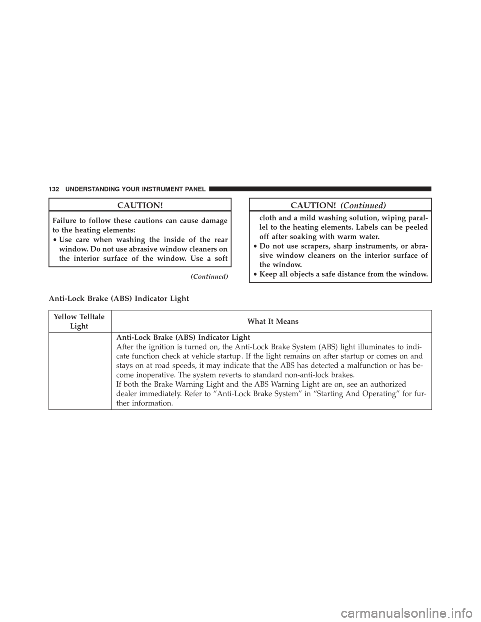 FIAT 500C 2017 2.G Owners Manual CAUTION!
Failure to follow these cautions can cause damage
to the heating elements:
•Use care when washing the inside of the rear
window. Do not use abrasive window cleaners on
the interior surface 