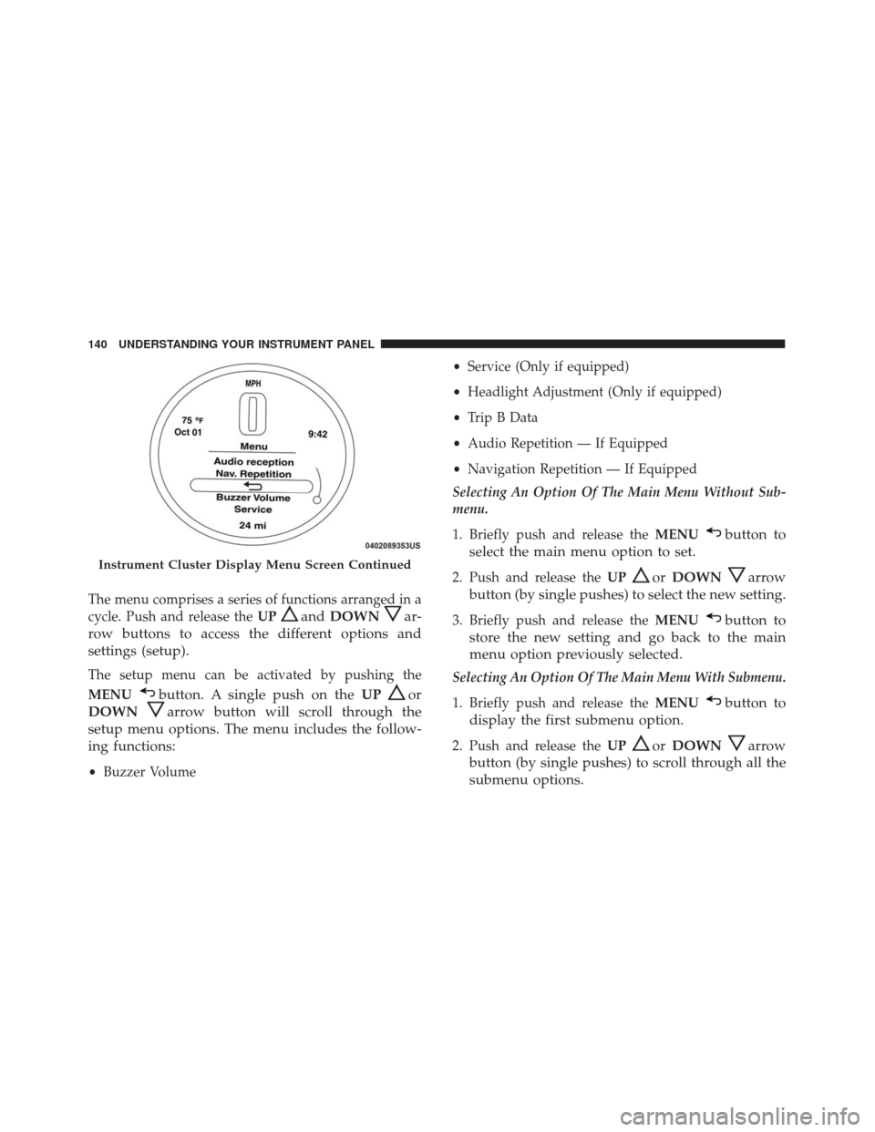 FIAT 500 2017 2.G Owners Manual The menu comprises a series of functions arranged in a
cycle. Push and release theUP
andDOWNar-
row buttons to access the different options and
settings (setup).
The setup menu can be activated by pus