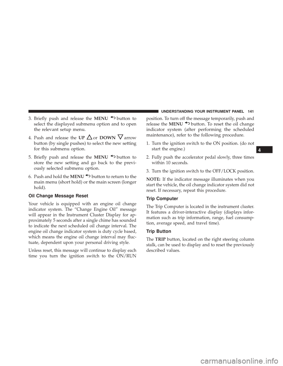 FIAT 500 2017 2.G Owners Manual 3. Briefly push and release theMENUbutton to
select the displayed submenu option and to open
the relevant setup menu.
4. Push and release the UPorDOWNarrow
button (by single pushes) to select the new 