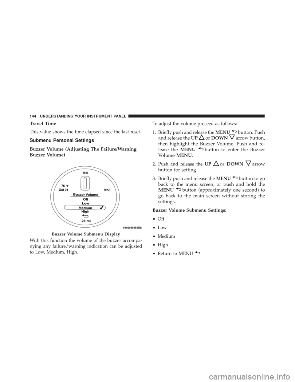FIAT 500 2017 2.G Owners Manual Travel Time
This value shows the time elapsed since the last reset.
Submenu Personal Settings
Buzzer Volume (Adjusting The Failure/Warning
Buzzer Volume)
With this function the volume of the buzzer ac