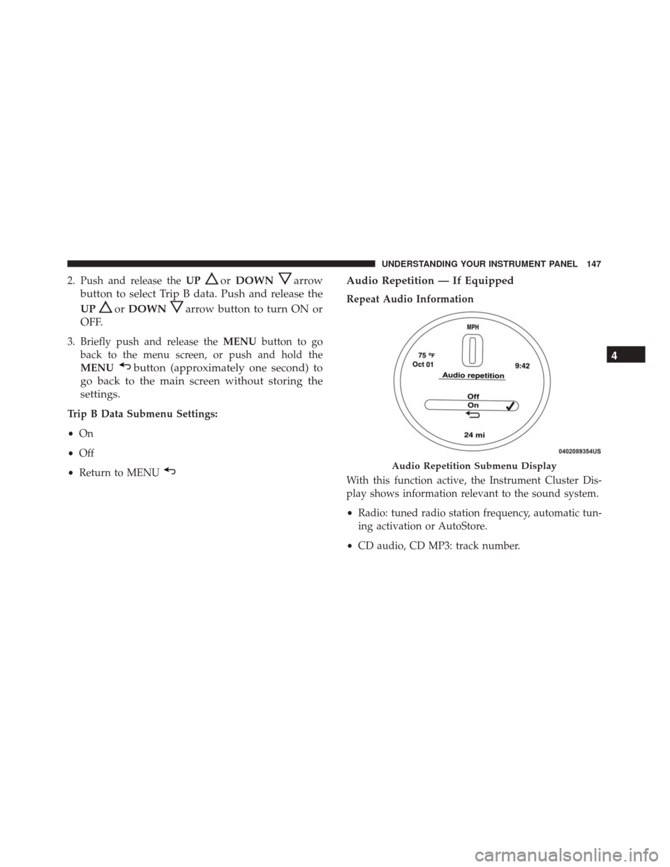 FIAT 500 2017 2.G Owners Manual 2. Push and release theUPorDOWNarrow
button to select Trip B data. Push and release the
UP
or DOWNarrow button to turn ON or
OFF.
3. Briefly push and release the MENUbutton to go
back to the menu scre