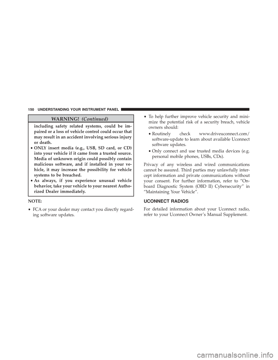FIAT 500C 2017 2.G Owners Manual WARNING!(Continued)
including safety related systems, could be im-
paired or a loss of vehicle control could occur that
may result in an accident involving serious injury
or death.
• ONLY insert med