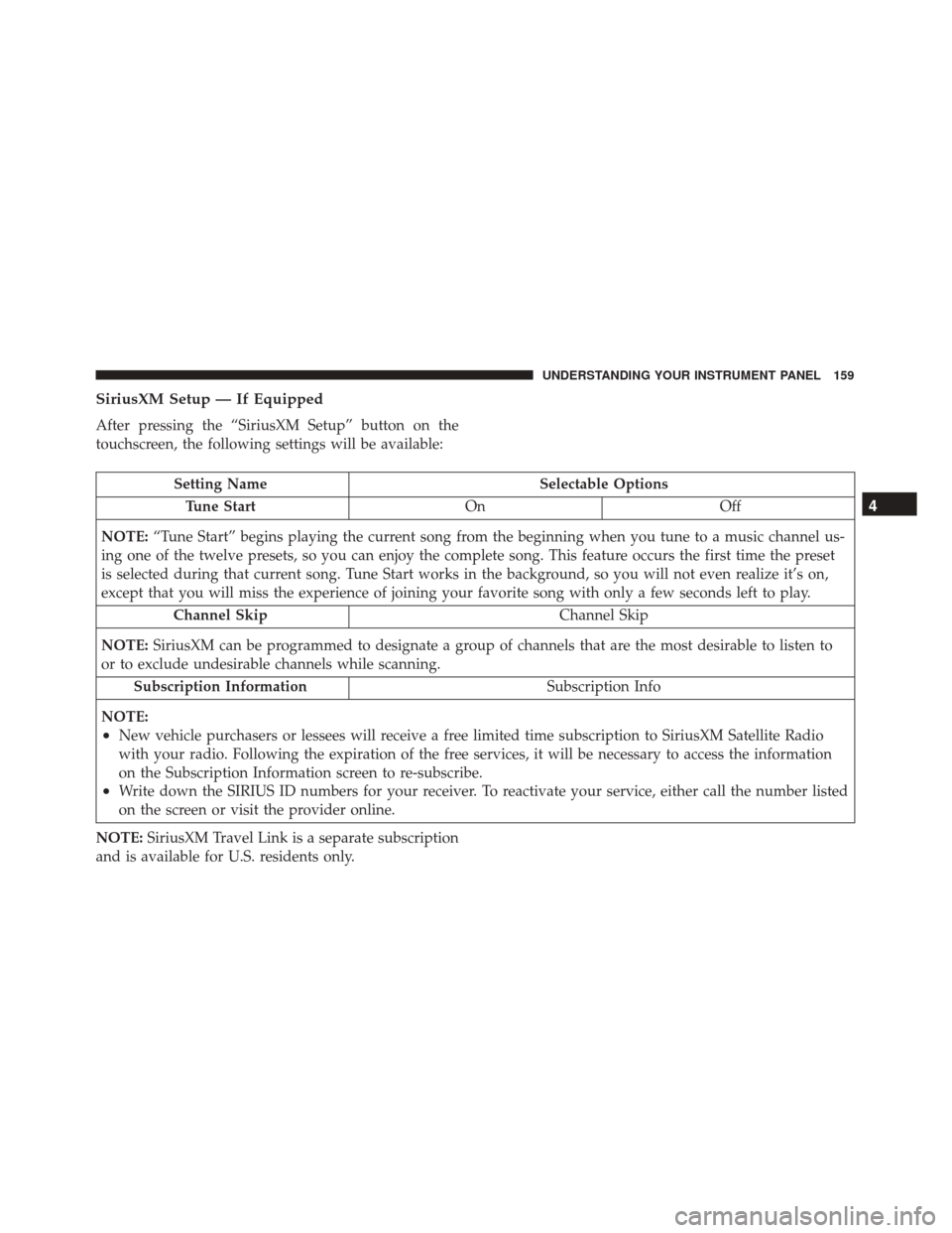 FIAT 500 2017 2.G Owners Manual SiriusXM Setup — If Equipped
After pressing the “SiriusXM Setup” button on the
touchscreen, the following settings will be available:
Setting NameSelectable Options
Tune Start OnOff
NOTE: “Tun FIAT 500 2017 2.G Owners Manual SiriusXM Setup — If Equipped
After pressing the “SiriusXM Setup” button on the
touchscreen, the following settings will be available:
Setting NameSelectable Options
Tune Start OnOff
NOTE: “Tun