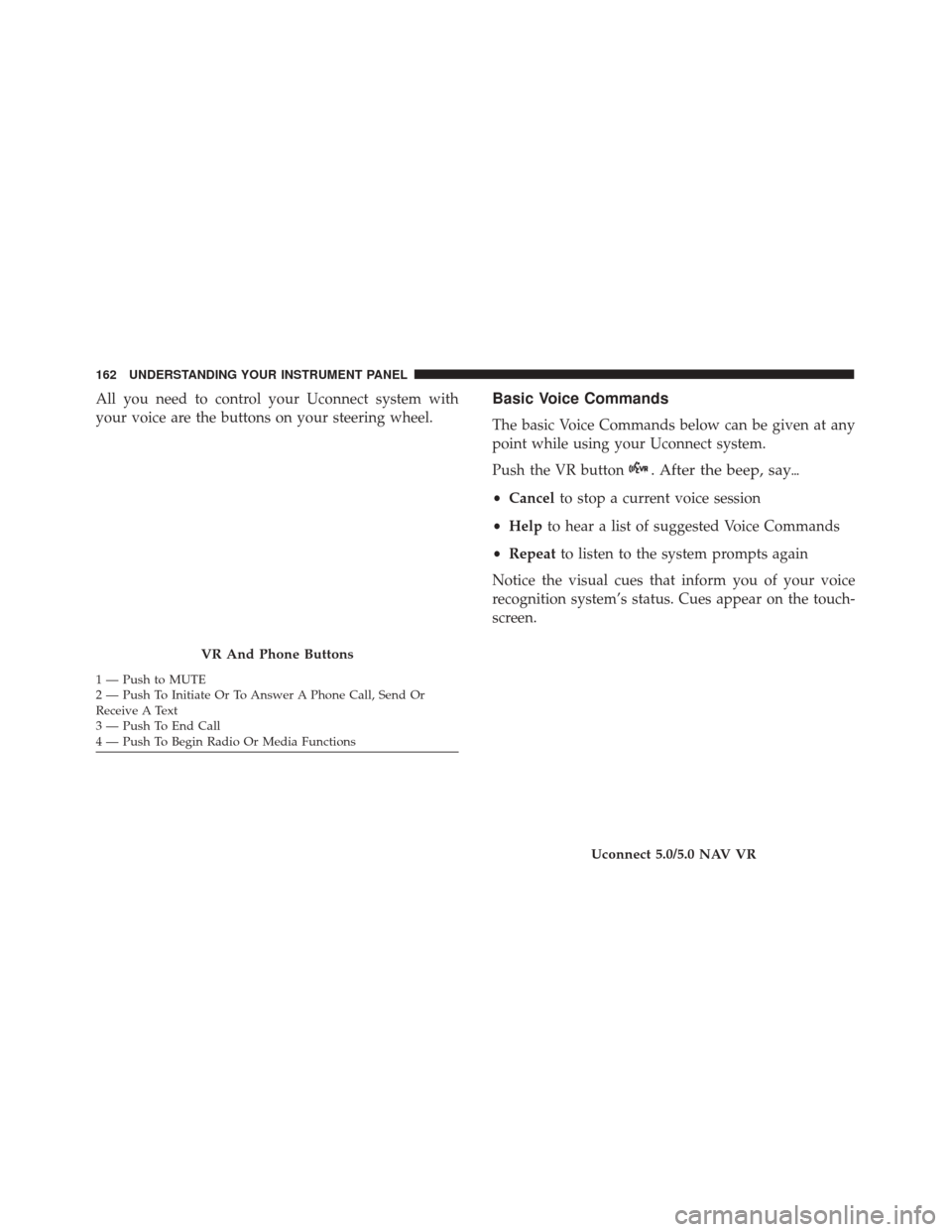 FIAT 500 2017 2.G Owners Manual All you need to control your Uconnect system with
your voice are the buttons on your steering wheel.Basic Voice Commands
The basic Voice Commands below can be given at any
point while using your Uconn FIAT 500 2017 2.G Owners Manual All you need to control your Uconnect system with
your voice are the buttons on your steering wheel.Basic Voice Commands
The basic Voice Commands below can be given at any
point while using your Uconn