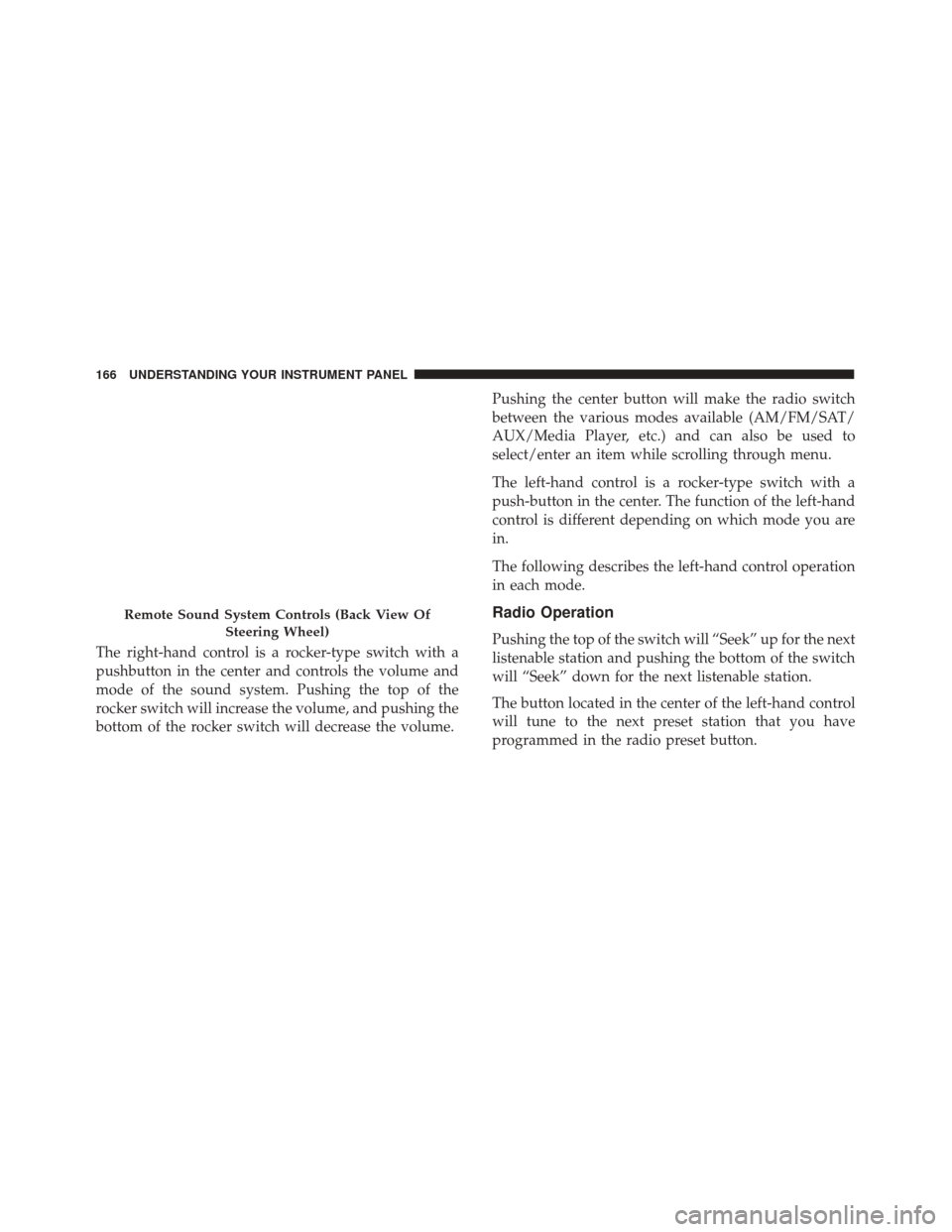 FIAT 500 2017 2.G Owners Manual The right-hand control is a rocker-type switch with a
pushbutton in the center and controls the volume and
mode of the sound system. Pushing the top of the
rocker switch will increase the volume, and FIAT 500 2017 2.G Owners Manual The right-hand control is a rocker-type switch with a
pushbutton in the center and controls the volume and
mode of the sound system. Pushing the top of the
rocker switch will increase the volume, and