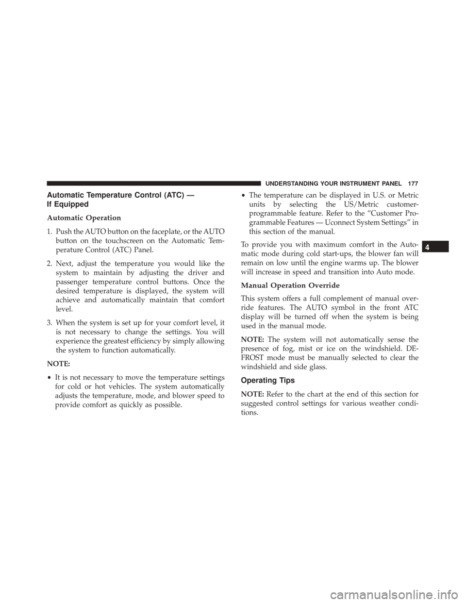 FIAT 500 2017 2.G Owners Manual Automatic Temperature Control (ATC) —
If Equipped
Automatic Operation
1. Push the AUTO button on the faceplate, or the AUTObutton on the touchscreen on the Automatic Tem-
perature Control (ATC) Pane FIAT 500 2017 2.G Owners Manual Automatic Temperature Control (ATC) —
If Equipped
Automatic Operation
1. Push the AUTO button on the faceplate, or the AUTObutton on the touchscreen on the Automatic Tem-
perature Control (ATC) Pane