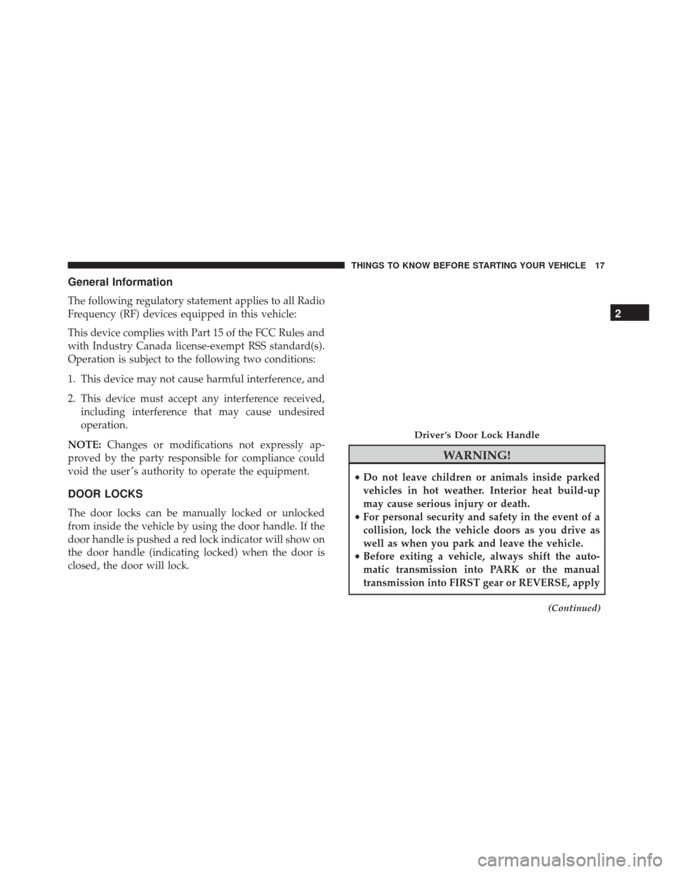 FIAT 500 2017 2.G User Guide General Information
The following regulatory statement applies to all Radio
Frequency (RF) devices equipped in this vehicle:
This device complies with Part 15 of the FCC Rules and
with Industry Canada