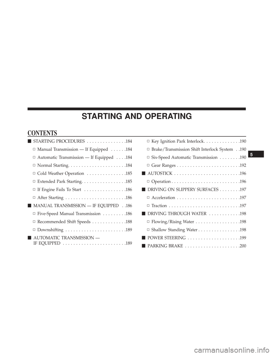 FIAT 500 2017 2.G Owners Manual STARTING AND OPERATING
CONTENTS
STARTING PROCEDURES ...............184
▫ Manual Transmission — If Equipped ......184
▫ Automatic Transmission — If Equipped . . . .184
▫ Normal Starting ....