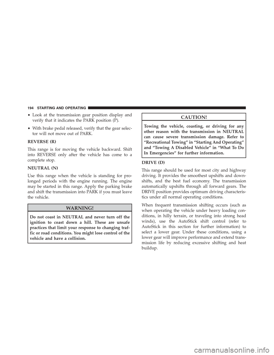 FIAT 500 2017 2.G Owners Manual •Look at the transmission gear position display and
verify that it indicates the PARK position (P).
• With brake pedal released, verify that the gear selec-
tor will not move out of PARK.
REVERSE 