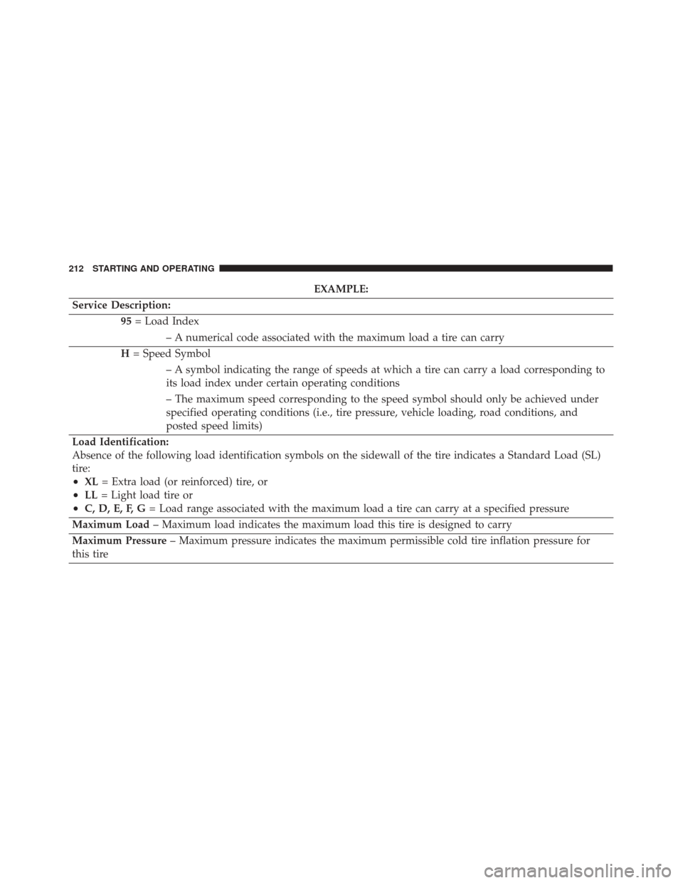 FIAT 500C 2017 2.G Owners Manual EXAMPLE:
Service Description: 95= Load Index
– A numerical code associated with the maximum load a tire can carry
H = Speed Symbol
– A symbol indicating the range of speeds at which a tire can car