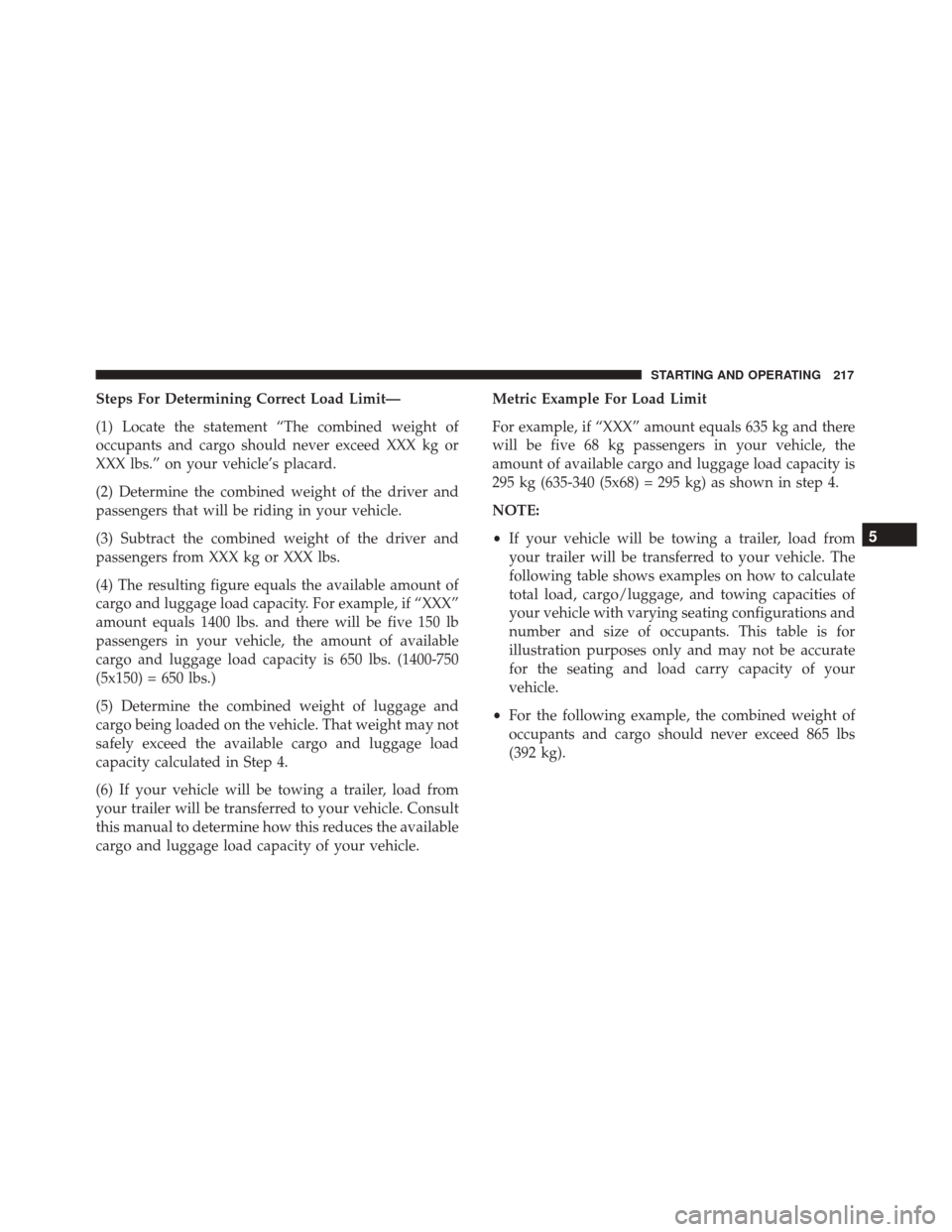 FIAT 500 2017 2.G Owners Manual Steps For Determining Correct Load Limit—
(1) Locate the statement “The combined weight of
occupants and cargo should never exceed XXX kg or
XXX lbs.” on your vehicle’s placard.
(2) Determine 