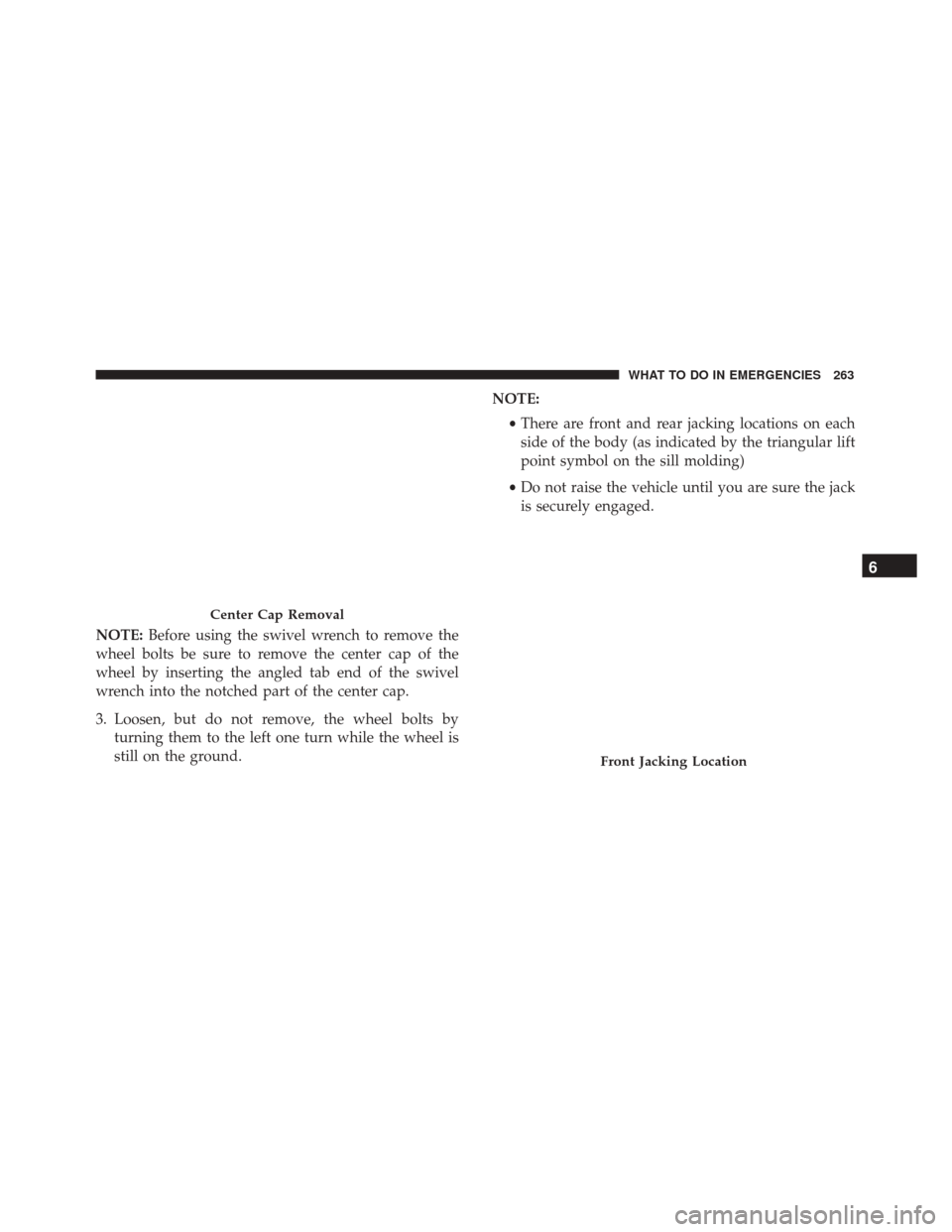 FIAT 500 2017 2.G Owners Manual NOTE:Before using the swivel wrench to remove the
wheel bolts be sure to remove the center cap of the
wheel by inserting the angled tab end of the swivel
wrench into the notched part of the center cap FIAT 500 2017 2.G Owners Manual NOTE:Before using the swivel wrench to remove the
wheel bolts be sure to remove the center cap of the
wheel by inserting the angled tab end of the swivel
wrench into the notched part of the center cap