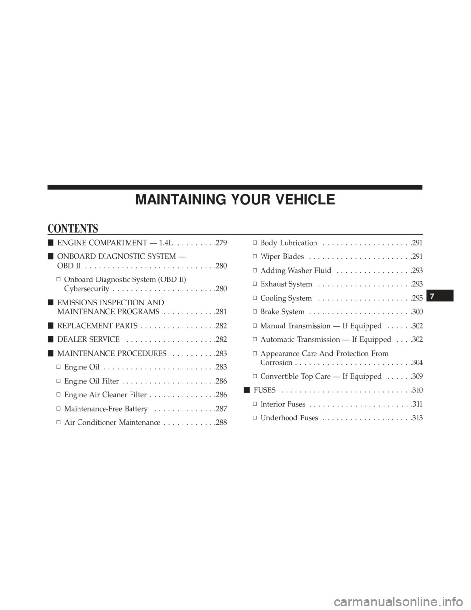 FIAT 500 2017 2.G Owners Manual MAINTAINING YOUR VEHICLE
CONTENTS
ENGINE COMPARTMENT — 1.4L .........279
 ONBOARD DIAGNOSTIC SYSTEM —
OBDII ............................ .280
▫ Onboard Diagnostic System (OBD II)
Cybersecurity