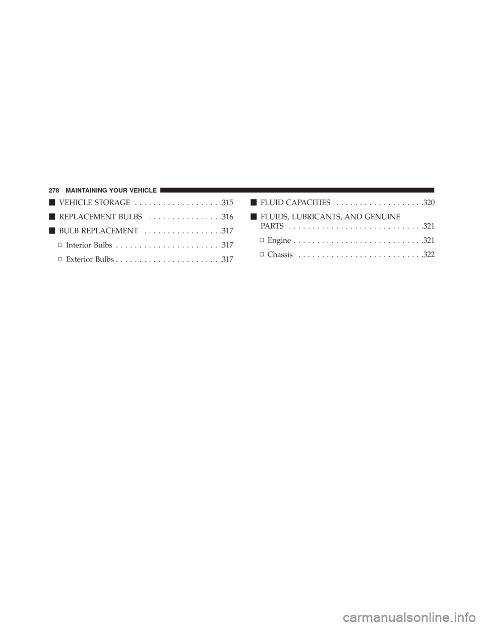 FIAT 500C 2017 2.G Owners Manual VEHICLE STORAGE ...................315
 REPLACEMENT BULBS ................316
 BULB REPLACEMENT .................317
▫ Interior Bulbs ...................... .317
▫ Exterior Bulbs ..............