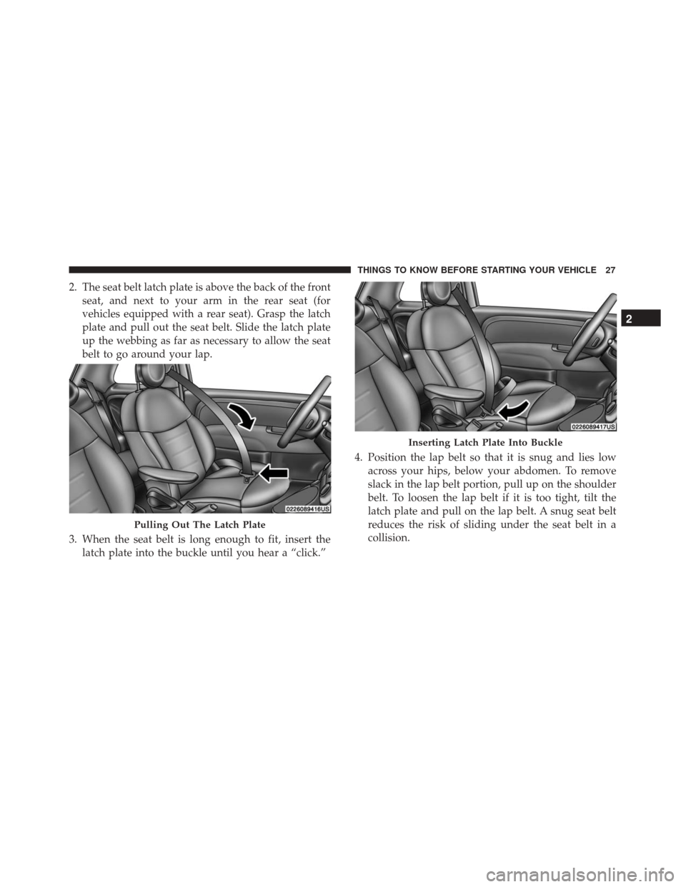 FIAT 500C 2017 2.G Owners Manual 2. The seat belt latch plate is above the back of the frontseat, and next to your arm in the rear seat (for
vehicles equipped with a rear seat). Grasp the latch
plate and pull out the seat belt. Slide FIAT 500C 2017 2.G Owners Manual 2. The seat belt latch plate is above the back of the frontseat, and next to your arm in the rear seat (for
vehicles equipped with a rear seat). Grasp the latch
plate and pull out the seat belt. Slide