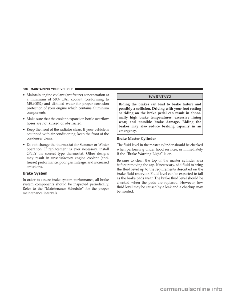 FIAT 500 2017 2.G User Guide •Maintain engine coolant (antifreeze) concentration at
a minimum of 50% OAT coolant (conforming to
MS.90032) and distilled water for proper corrosion
protection of your engine which contains aluminu