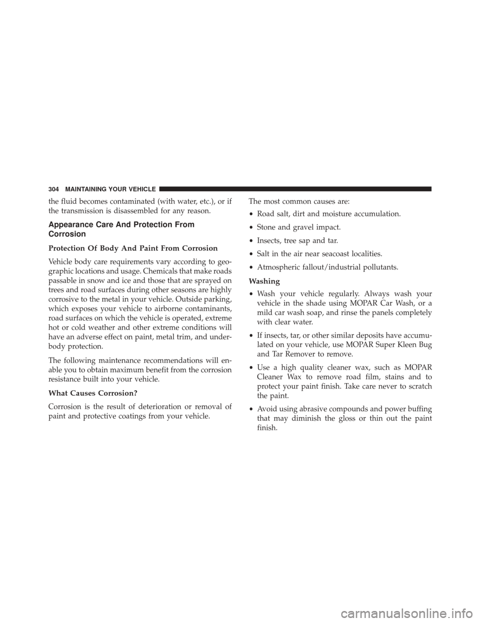 FIAT 500 2017 2.G Owners Manual the fluid becomes contaminated (with water, etc.), or if
the transmission is disassembled for any reason.
Appearance Care And Protection From
Corrosion
Protection Of Body And Paint From Corrosion
Vehi