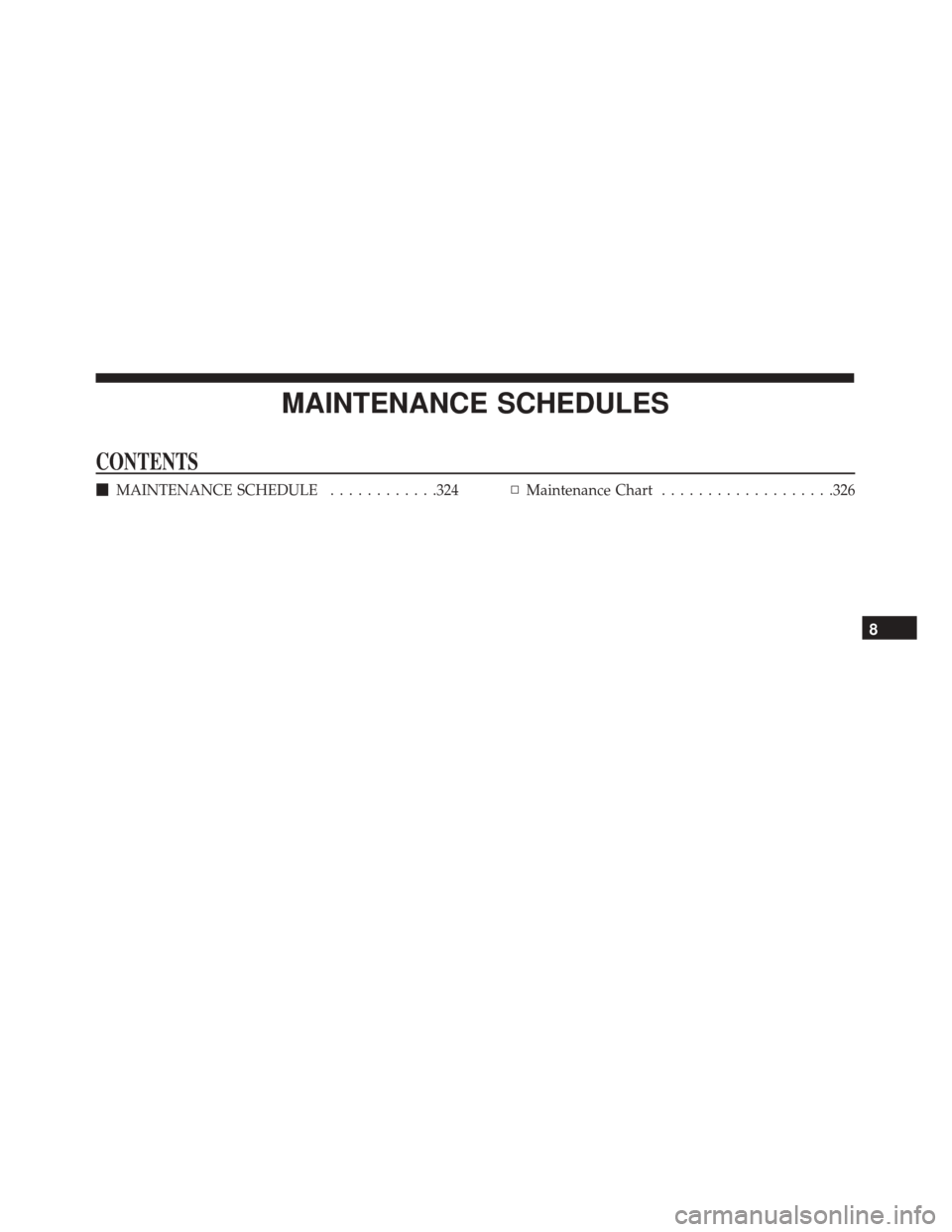 FIAT 500 2017 2.G Owners Manual MAINTENANCE SCHEDULES
CONTENTS
MAINTENANCE SCHEDULE ............324▫Maintenance Chart ...................326
8 