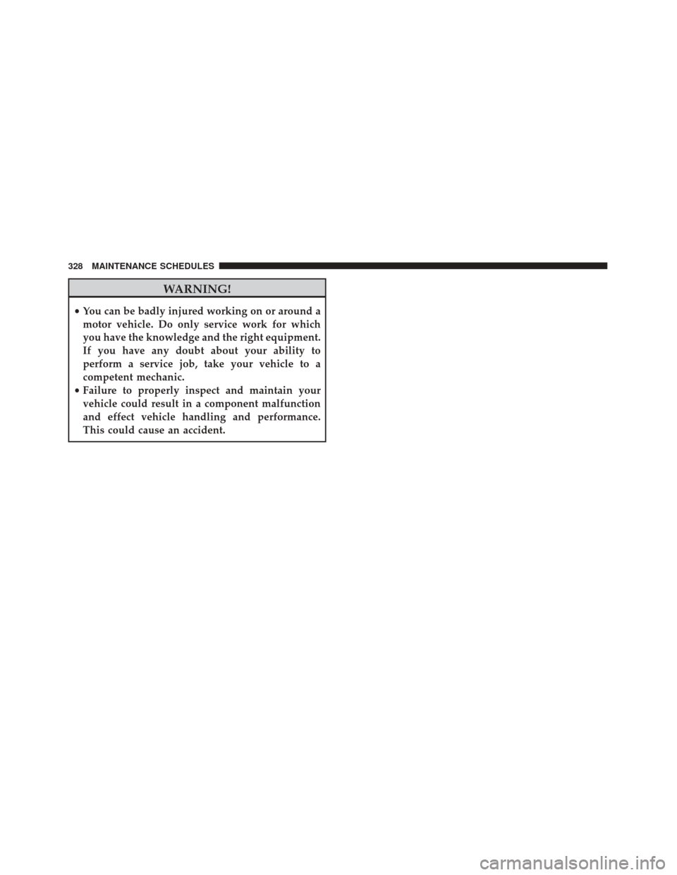 FIAT 500 2017 2.G Owners Manual WARNING!
•You can be badly injured working on or around a
motor vehicle. Do only service work for which
you have the knowledge and the right equipment.
If you have any doubt about your ability to
pe