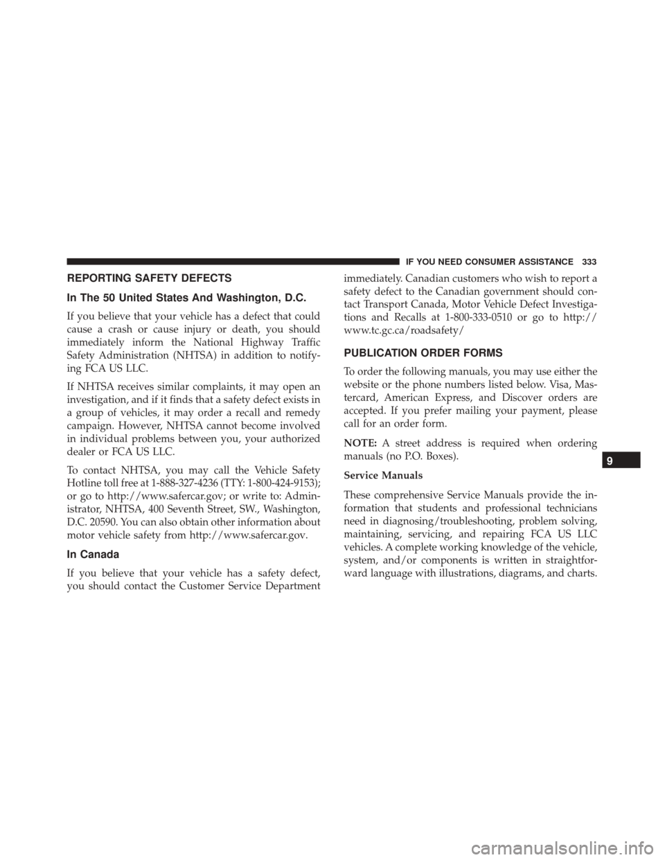 FIAT 500C 2017 2.G Owners Manual REPORTING SAFETY DEFECTS
In The 50 United States And Washington, D.C.
If you believe that your vehicle has a defect that could
cause a crash or cause injury or death, you should
immediately inform the