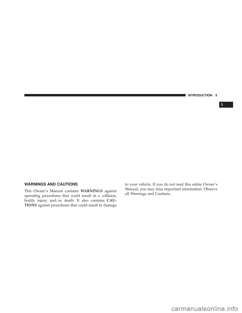 FIAT 500 2017 2.G Owners Manual WARNINGS AND CAUTIONS
This Owner ’s Manual containsWARNINGSagainst
operating procedures that could result in a collision,
bodily injury and/or death. It also contains CAU-
TIONS against procedures t