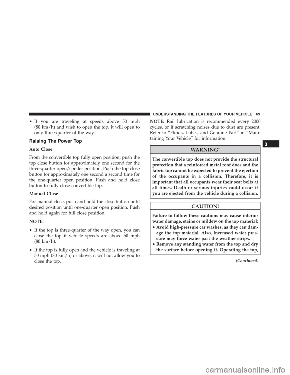 FIAT 500 2017 2.G Manual PDF •If you are traveling at speeds above 50 mph
(80 km/h) and wish to open the top, it will open to
only three-quarter of the way.
Raising The Power Top
Auto Close
From the convertible top fully open p