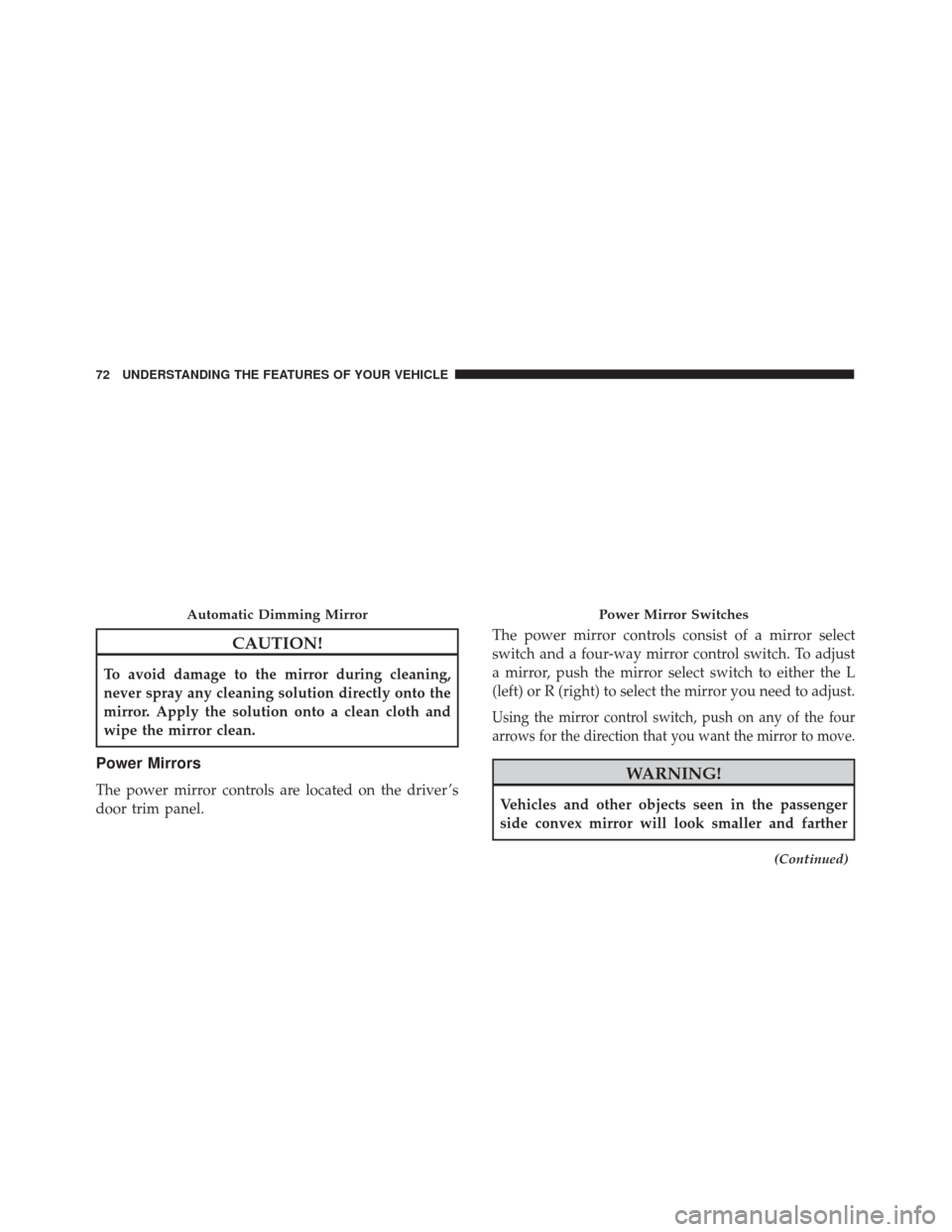FIAT 500 2017 2.G Manual PDF CAUTION!
To avoid damage to the mirror during cleaning,
never spray any cleaning solution directly onto the
mirror. Apply the solution onto a clean cloth and
wipe the mirror clean.
Power Mirrors
The p