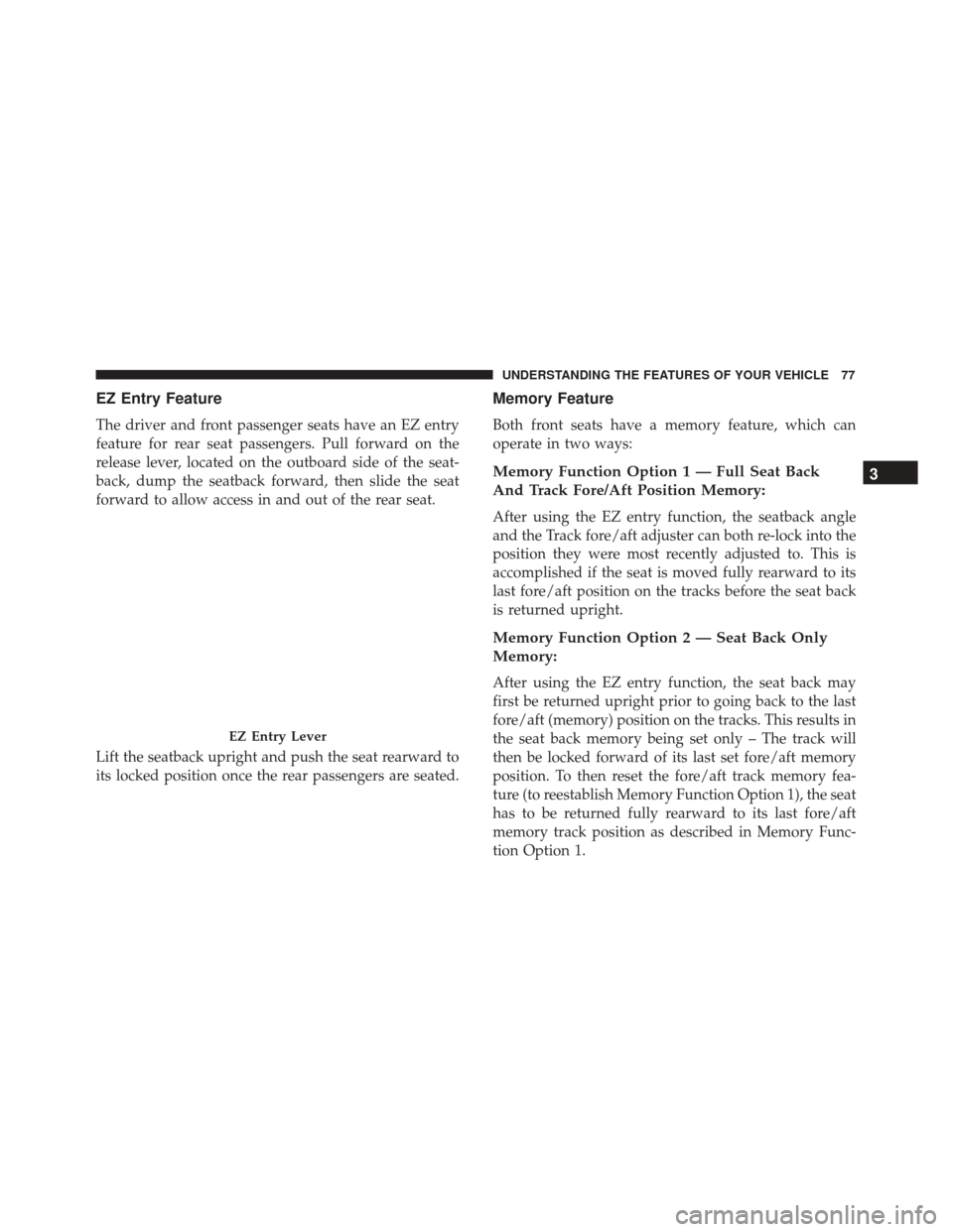 FIAT 500 2017 2.G Manual PDF EZ Entry Feature
The driver and front passenger seats have an EZ entry
feature for rear seat passengers. Pull forward on the
release lever, located on the outboard side of the seat-
back, dump the sea