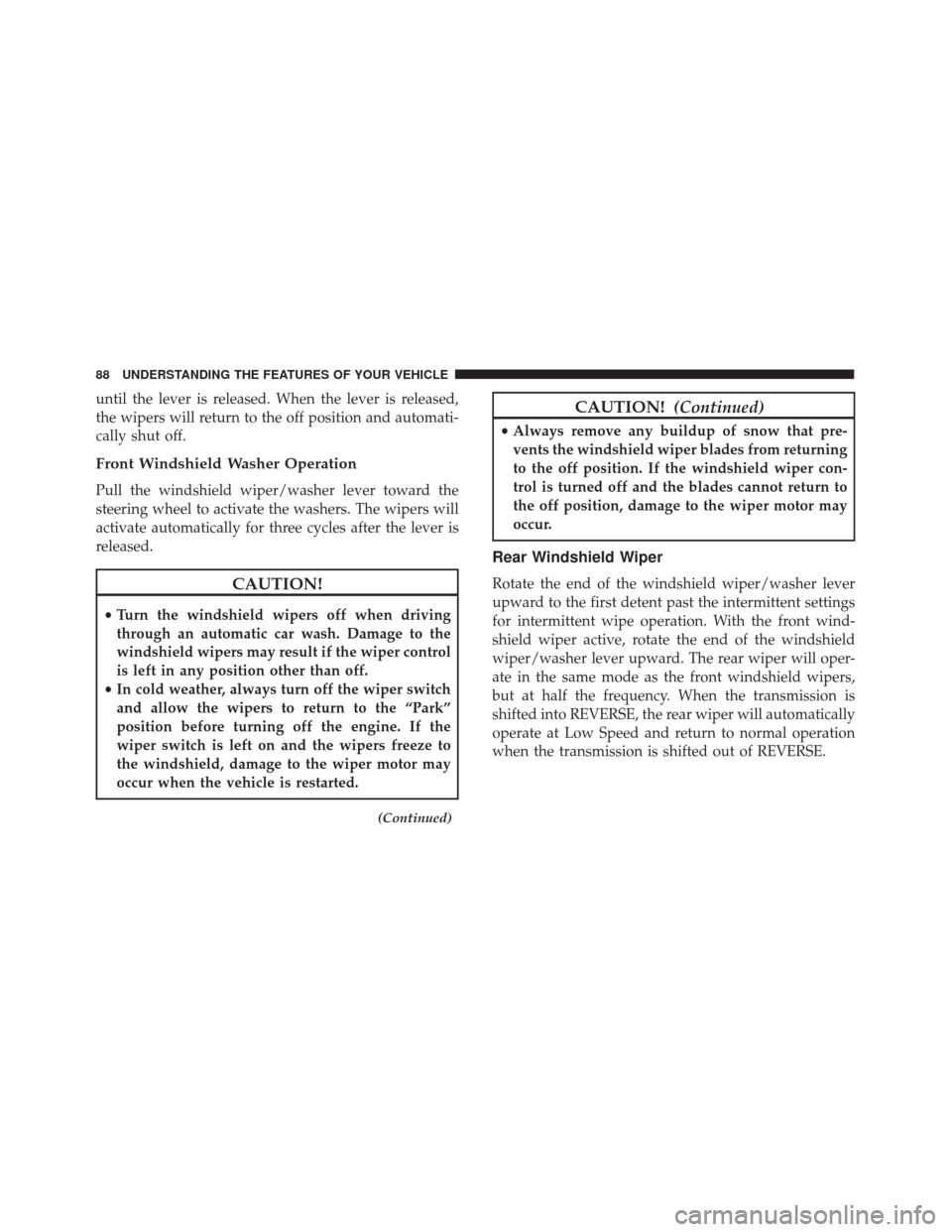 FIAT 500 2017 2.G Owners Manual until the lever is released. When the lever is released,
the wipers will return to the off position and automati-
cally shut off.
Front Windshield Washer Operation
Pull the windshield wiper/washer lev