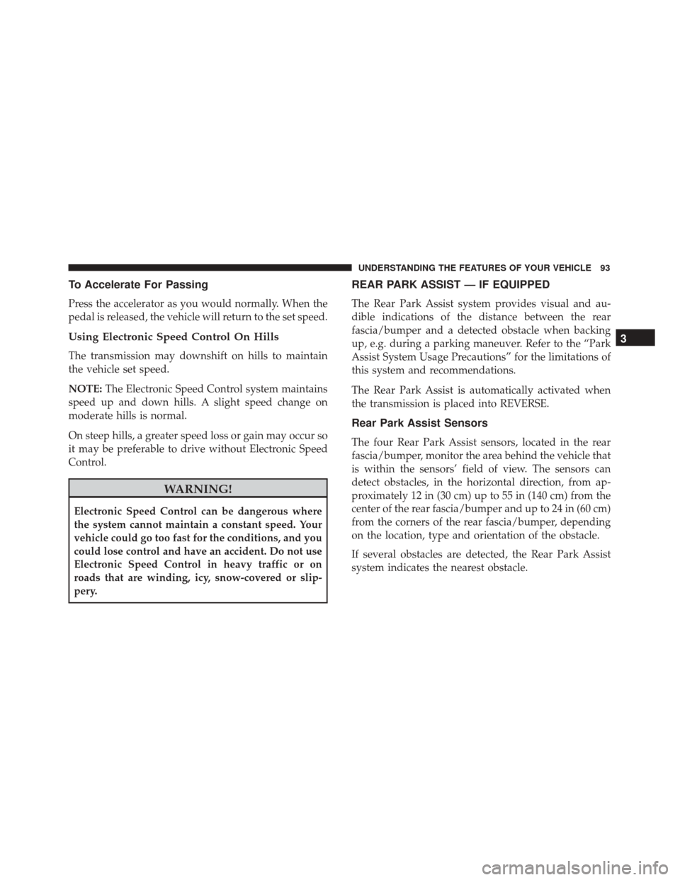 FIAT 500C 2017 2.G Owners Manual To Accelerate For Passing
Press the accelerator as you would normally. When the
pedal is released, the vehicle will return to the set speed.
Using Electronic Speed Control On Hills
The transmission ma FIAT 500C 2017 2.G Owners Manual To Accelerate For Passing
Press the accelerator as you would normally. When the
pedal is released, the vehicle will return to the set speed.
Using Electronic Speed Control On Hills
The transmission ma