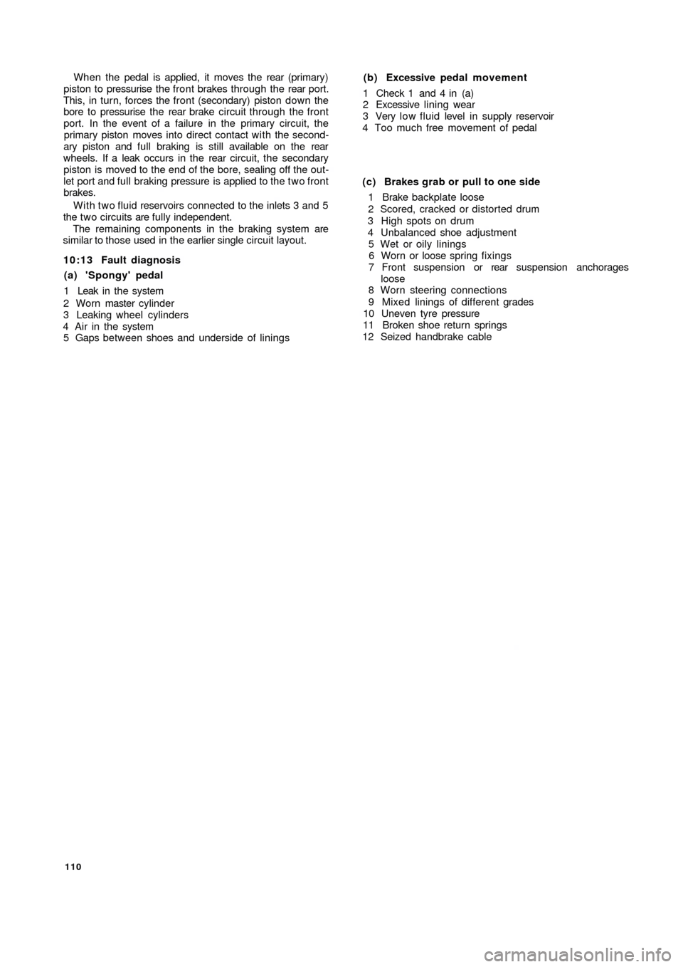 FIAT 500 1965 1.G User Guide When the pedal is applied, it moves the rear (primary)
piston to pressurise the front brakes through the rear port.
This, in turn, forces the front (secondary) piston down the
bore to pressurise the r