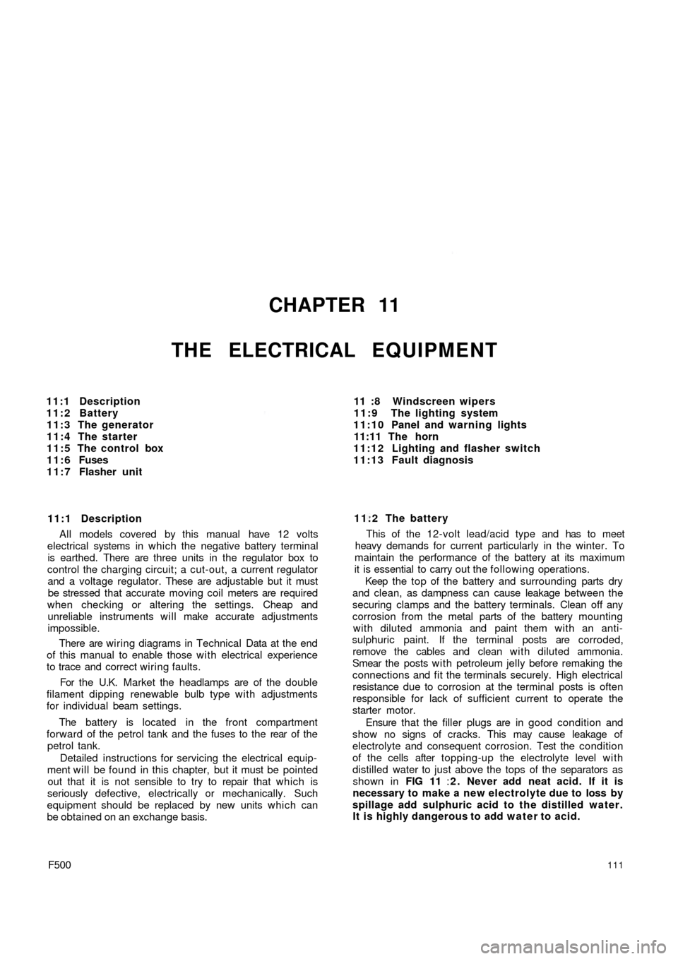 FIAT 500 1966 1.G Workshop Manual CHAPTER 11
THE ELECTRICAL EQUIPMENT
11:1 Description
11:2 Battery
11:3 The generator
11:4 The starter
11:5 The control box
1 1 : 6 Fuses
1 1 : 7 Flasher unit
11:1 Description
All models covered by thi