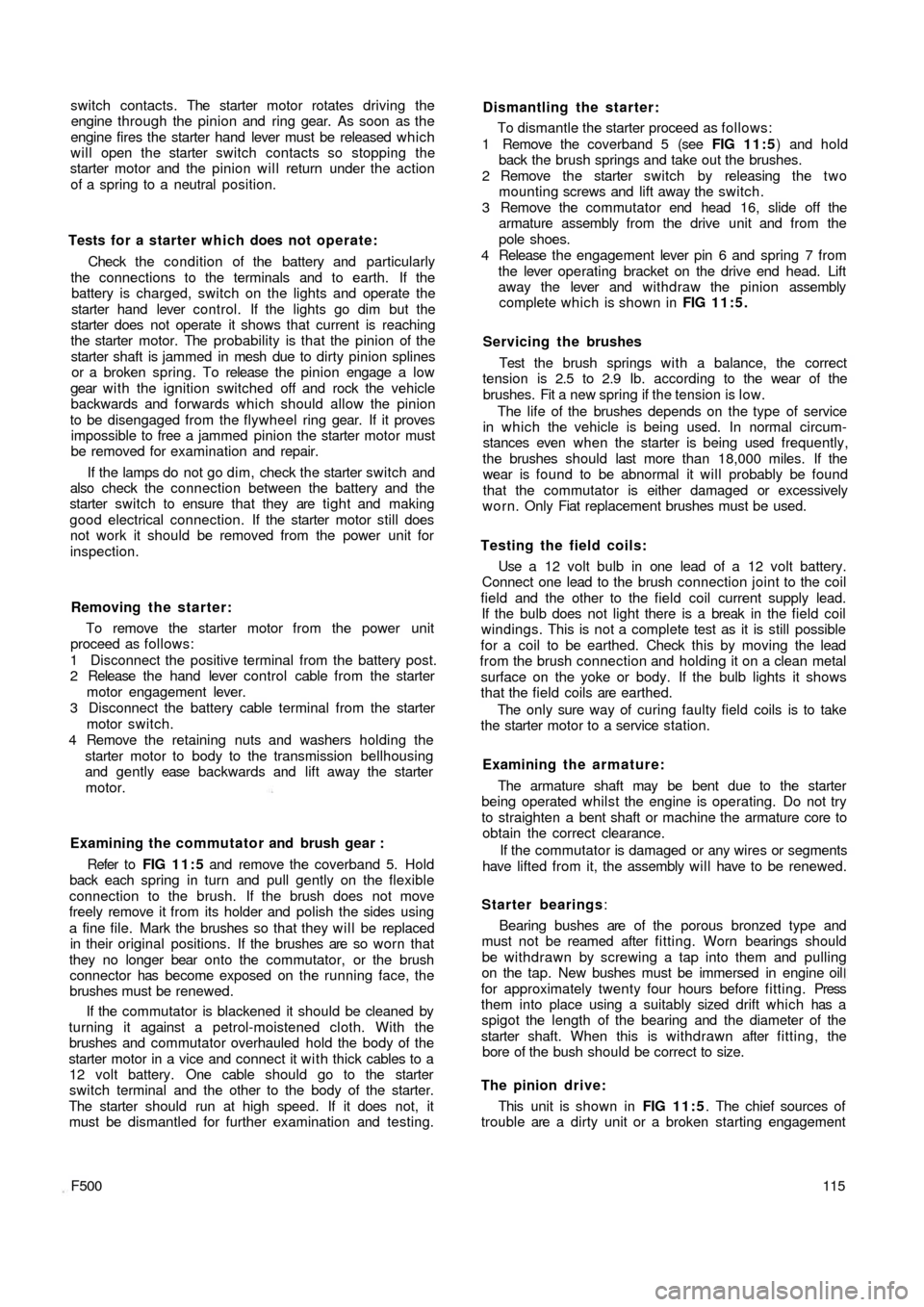 FIAT 500 1971 1.G Workshop Manual switch contacts. The starter motor rotates driving the
engine through the pinion and ring gear. As soon as the
engine fires the starter hand  lever must be released which
will open the starter switch 