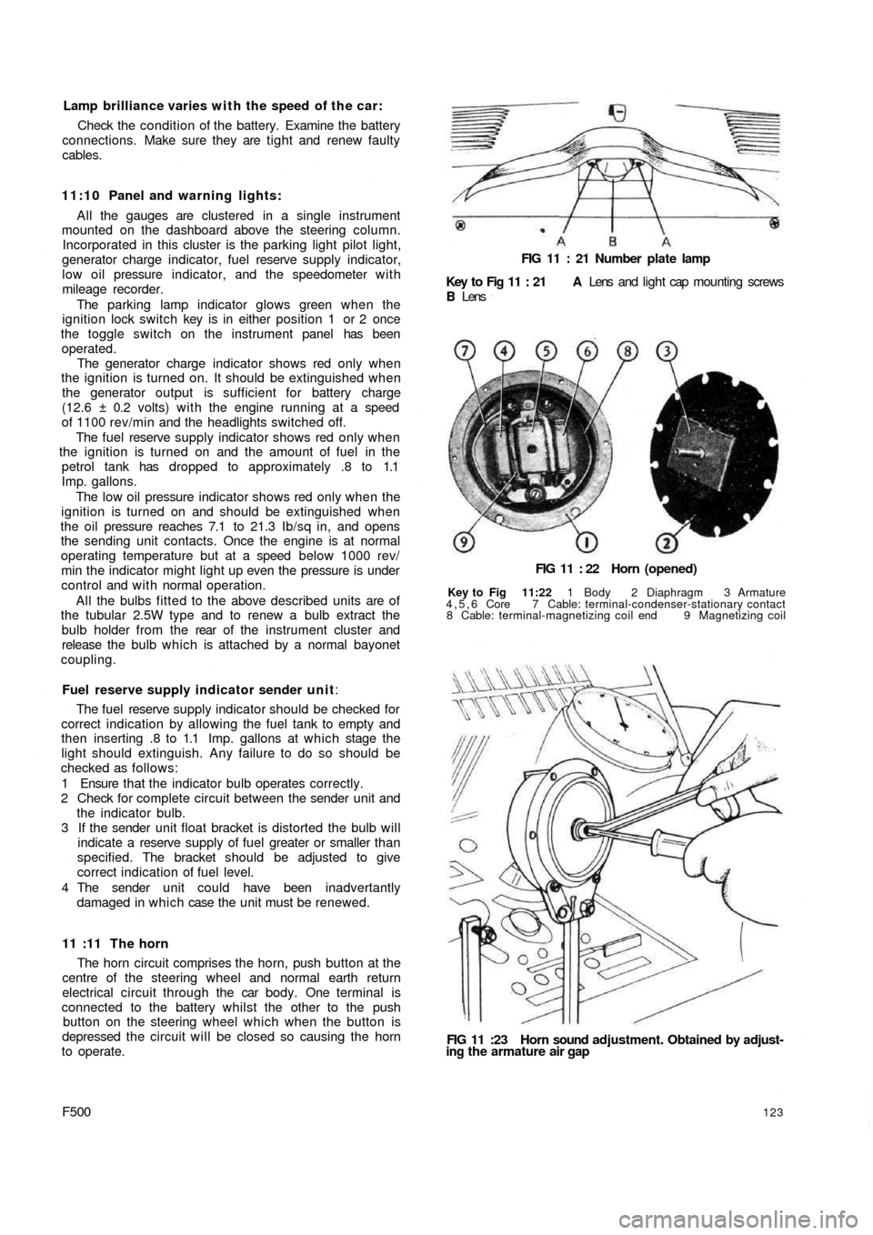 FIAT 500 1969 1.G Workshop Manual Lamp brilliance varies w i t h the speed of t h e car:
Check the condition of the battery. Examine the battery
connections.  Make sure they are tight and  renew faulty
cables.
11:10 Panel and warning 
