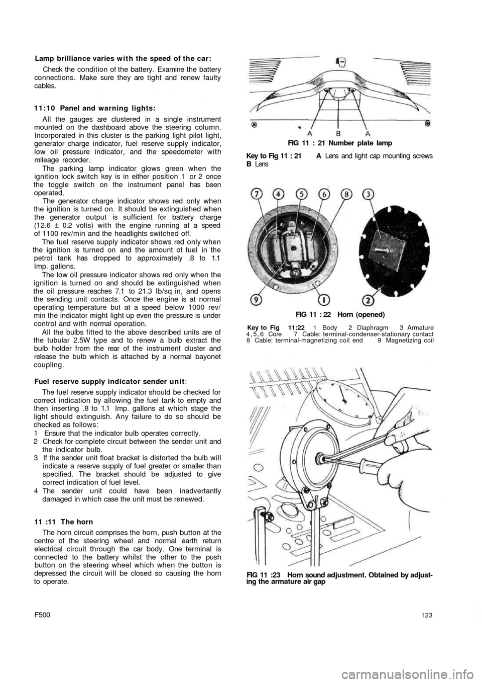 FIAT 500 1973 1.G Owners Guide Lamp brilliance varies w i t h the speed of t h e car:
Check the condition of the battery. Examine the battery
connections. Make sure they are tight and renew faulty
cables.
11:10 Panel and warning FIAT 500 1973 1.G Owners Guide Lamp brilliance varies w i t h the speed of t h e car:
Check the condition of the battery. Examine the battery
connections. Make sure they are tight and renew faulty
cables.
11:10 Panel and warning