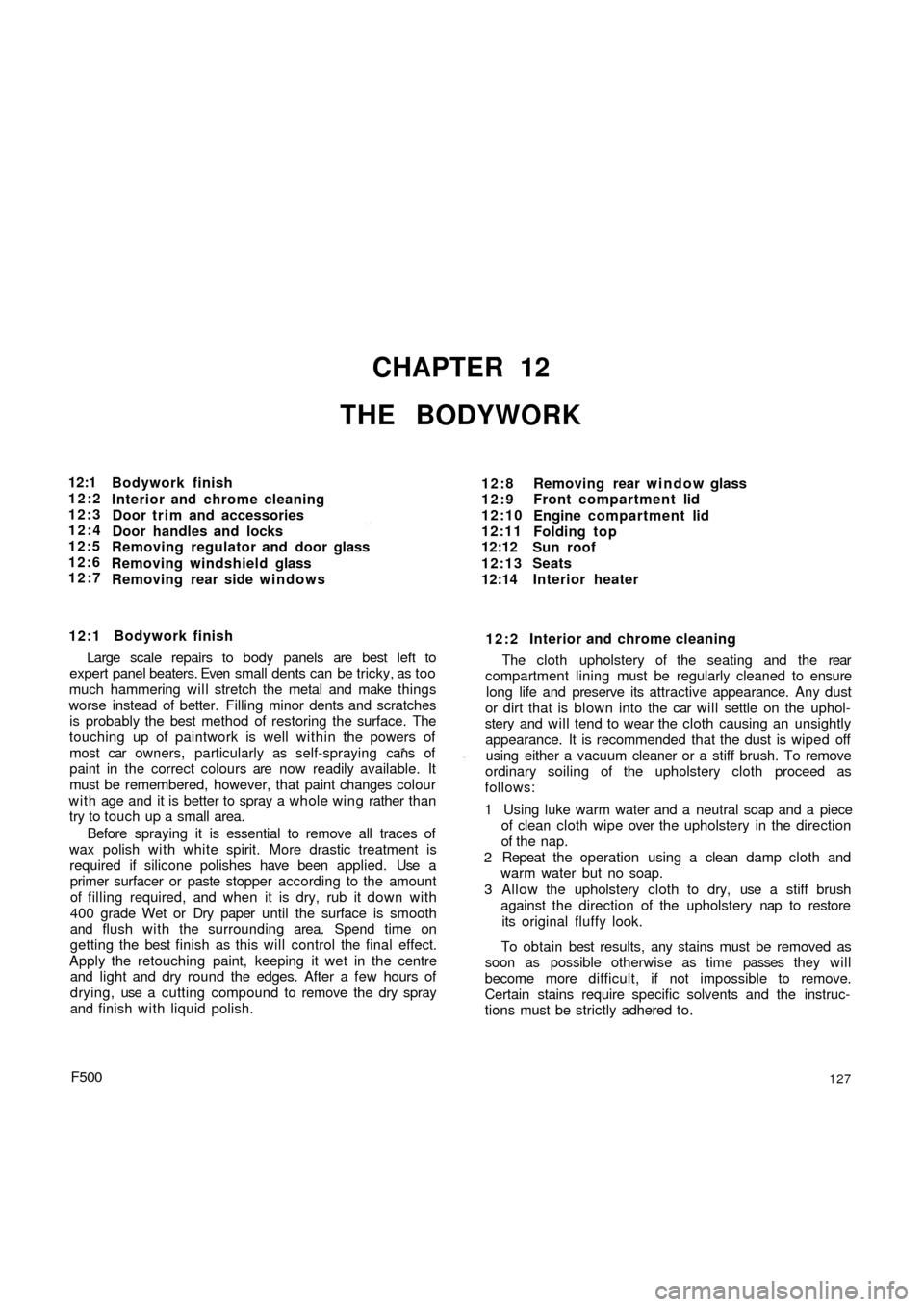 FIAT 500 1969 1.G Workshop Manual CHAPTER 12
THE BODYWORK
12:1
12:2
12:3
12:4
12:5
12:6
12:7Bodywork finish
Interior and  chrome cleaning
Door trim and accessories
Door handles and locks
Removing regulator and door glass
Removing wind