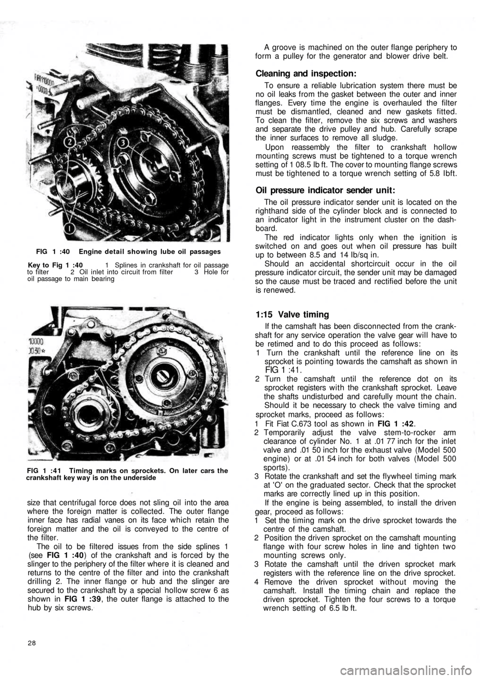 FIAT 500 1966 1.G Workshop Manual FIG 1 :40 Engine detail showing lube oil passages
Key to Fig 1 :40 1 Splines in crankshaft for oil passage
to filter 2 Oil inlet into circuit from filter 3 Hole for
oil passage to main bearing
FI FIAT 500 1966 1.G Workshop Manual FIG 1 :40 Engine detail showing lube oil passages
Key to Fig 1 :40 1 Splines in crankshaft for oil passage
to filter 2 Oil inlet into circuit from filter 3 Hole for
oil passage to main bearing
FI