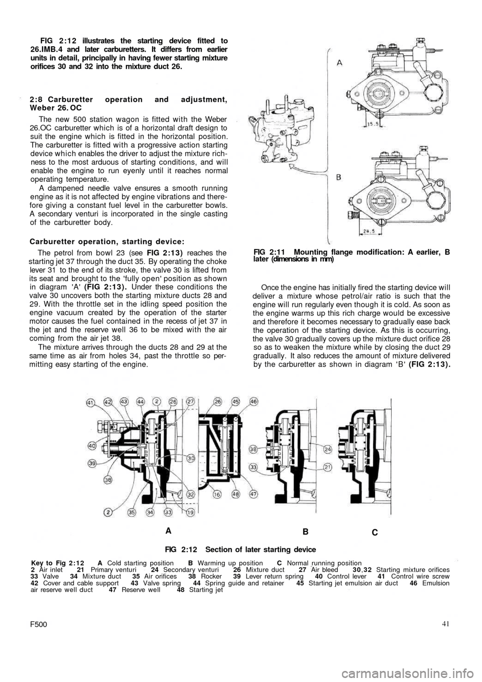 FIAT 500 1960 1.G Workshop Manual FIG 2:12 illustrates the starting device fitted to
26.IMB.4 and later carburetters. It differs from earlier
units in detail, principally in having fewer starting mixture
orifices 30 and 32 into the mi FIAT 500 1960 1.G Workshop Manual FIG 2:12 illustrates the starting device fitted to
26.IMB.4 and later carburetters. It differs from earlier
units in detail, principally in having fewer starting mixture
orifices 30 and 32 into the mi