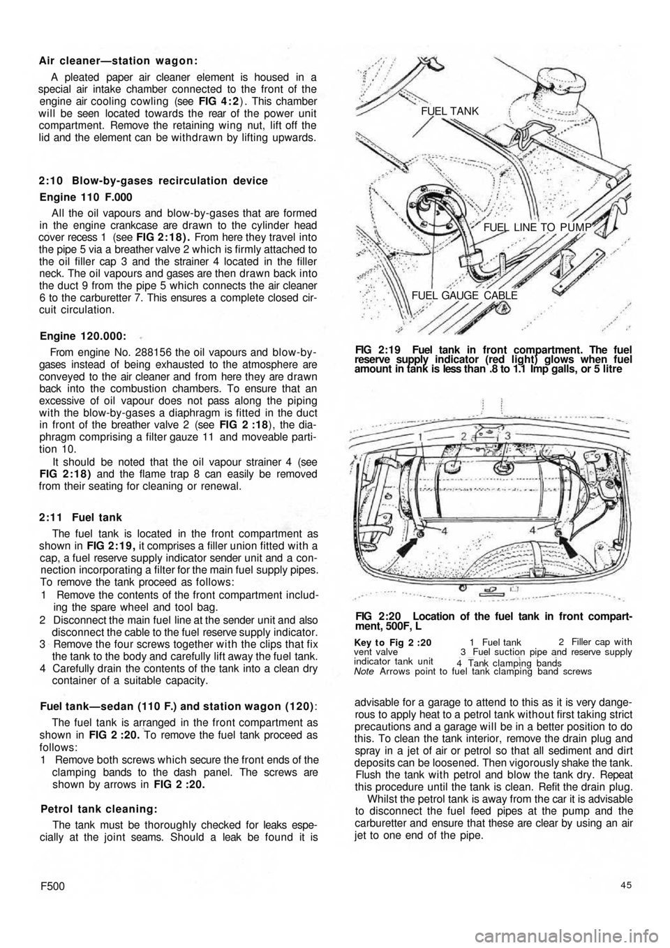 FIAT 500 1959 1.G Owners Guide Air cleaner—station wagon:
A pleated paper air cleaner element is housed  in a
special air intake chamber connected to the front of the
engine air cooling cowling (see FIG 4 : 2) . This chamber
will