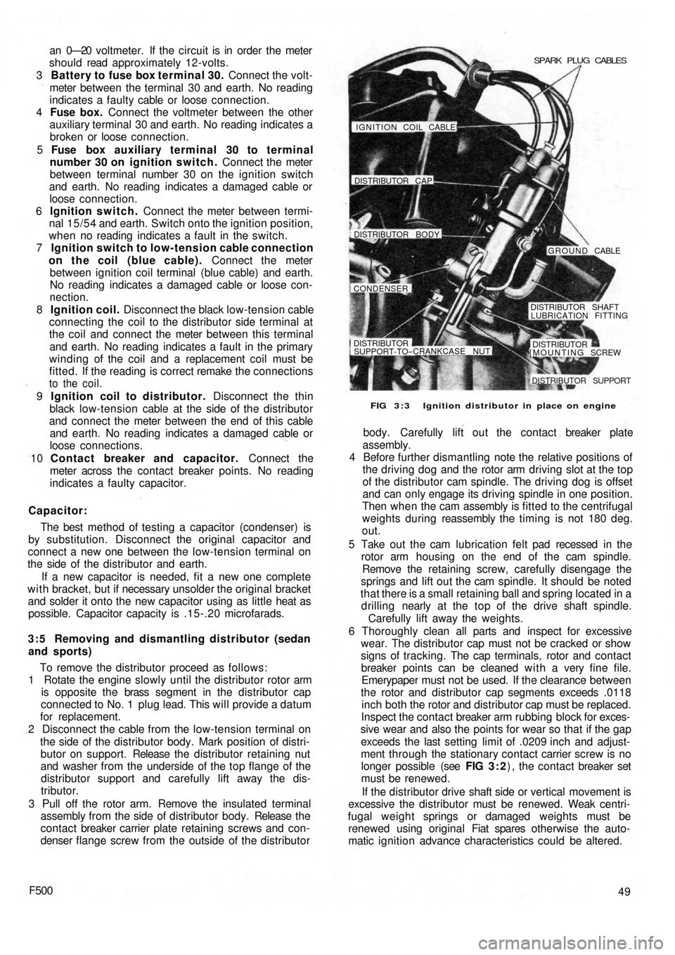 FIAT 500 1959 1.G Owners Guide a n  0—20  v o ltmeter. If the circuit is in order the meter
should read approximately 12-volts.
3  Battery to fuse box terminal 30. Connect the volt-
meter between the terminal 30 and  earth.  No r