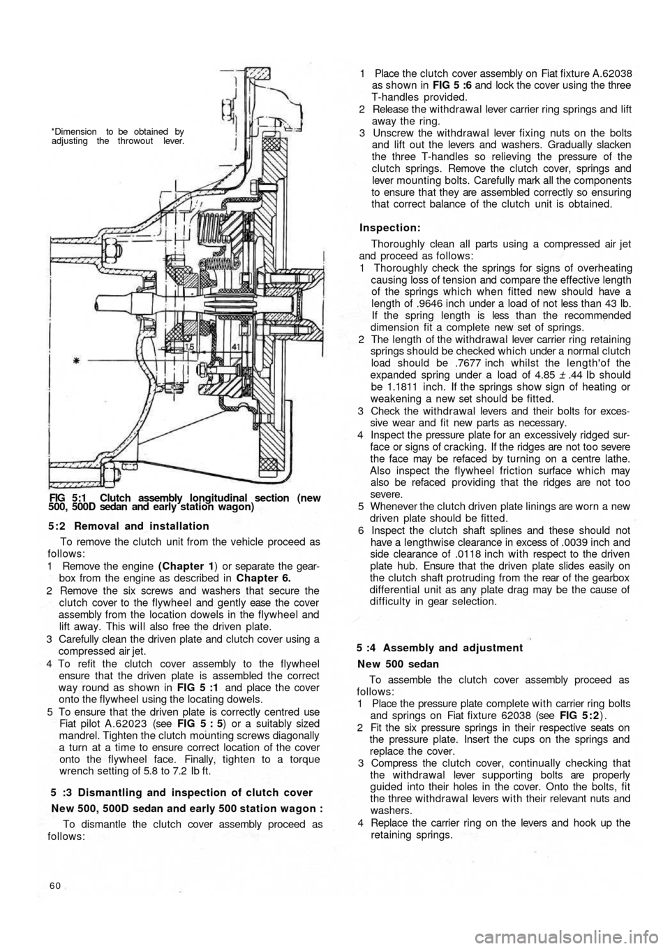 FIAT 500 1960 1.G Workshop Manual *Dimension to be obtained by
adjusting the throwout lever.
FIG 5:1 Clutch assembly longitudinal section (new
500, 500D sedan and early station wagon)
5 : 2 Removal and installation
To remove the FIAT 500 1960 1.G Workshop Manual *Dimension to be obtained by
adjusting the throwout lever.
FIG 5:1 Clutch assembly longitudinal section (new
500, 500D sedan and early station wagon)
5 : 2 Removal and installation
To remove the