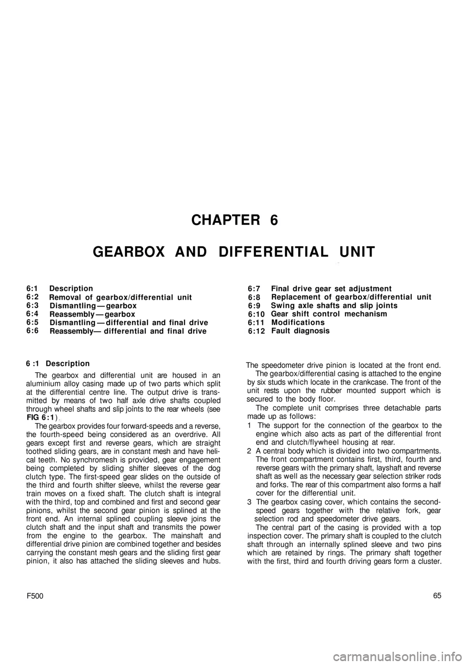 FIAT 500 1960 1.G Workshop Manual CHAPTER 6
GEARBOX AND DIFFERENTIAL UNIT
6:1
6:2
6:3
6:4
6:5
6:6Description
Removal of gearbox/differential unit
Dismantling — gearbox
Reassembly — gearbox
Dismantling — differential and final dr FIAT 500 1960 1.G Workshop Manual CHAPTER 6
GEARBOX AND DIFFERENTIAL UNIT
6:1
6:2
6:3
6:4
6:5
6:6Description
Removal of gearbox/differential unit
Dismantling — gearbox
Reassembly — gearbox
Dismantling — differential and final dr