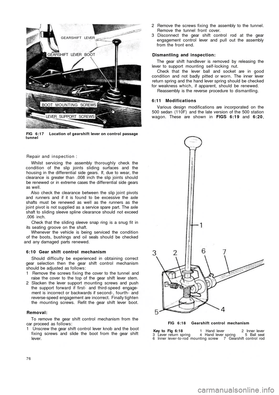 FIAT 500 1971 1.G Service Manual LEVER  SUPPORT SCREWS BOOT MOUNTING SCREWSGEARSHIFT LEVER  BOOT
GEARSHIFT LEVER
FIG 6:17 Location of gearshift lever on control  passage
tunnel
Repair and inspection :
Whilst servicing the assembly th