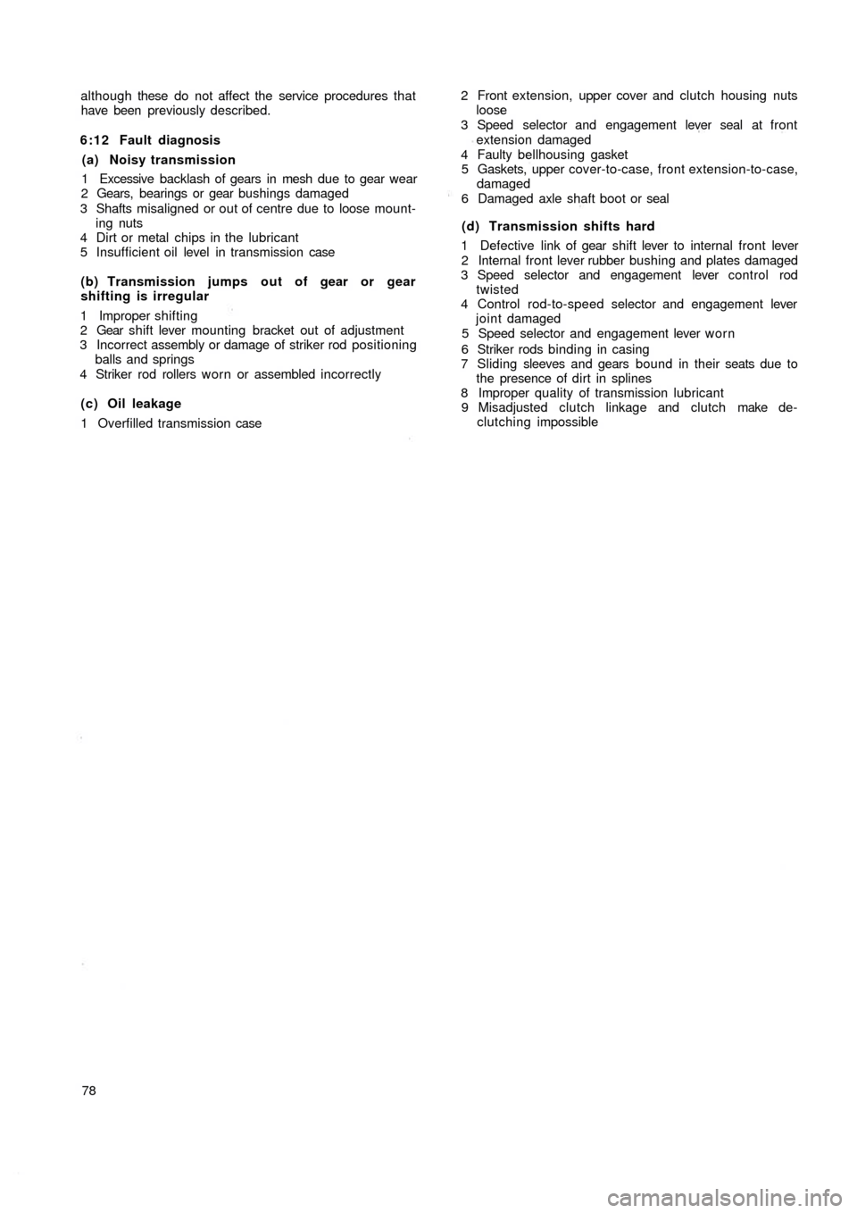 FIAT 500 1964 1.G Workshop Manual although these do not affect the service procedures that
have been  previously described.
6:12 Fault diagnosis
(a) Noisy transmission
1 Excessive backlash of gears in mesh due to gear wear
2 Gears, be