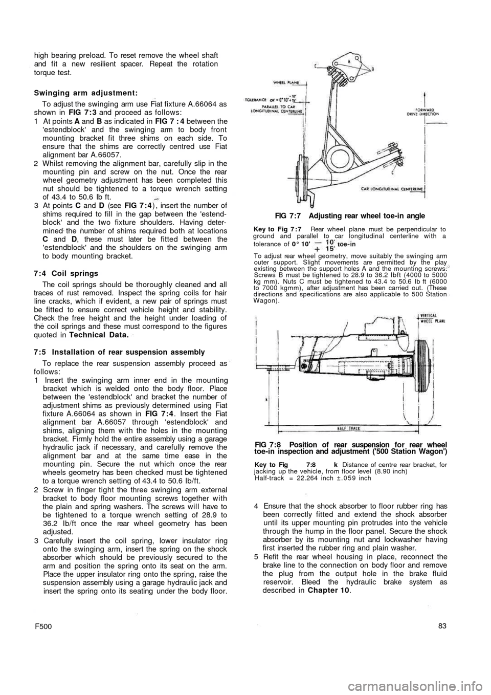 FIAT 500 1967 1.G Workshop Manual high bearing preload. To reset remove the wheel shaft
and fit a new resilient spacer. Repeat the rotation
torque test.
Swinging arm adjustment:
To adjust the swinging arm use Fiat fixture A.66064 as
s