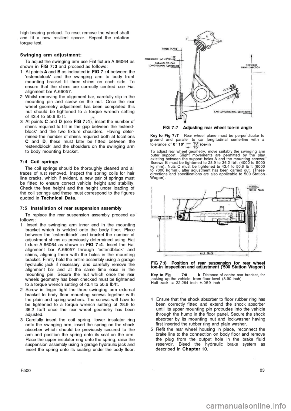FIAT 500 1967 1.G Workshop Manual high bearing preload. To reset remove the wheel shaft
and fit a new resilient spacer. Repeat the rotation
torque test.
Swinging arm adjustment:
To adjust the swinging arm use Fiat fixture A.66064 as
s FIAT 500 1967 1.G Workshop Manual high bearing preload. To reset remove the wheel shaft
and fit a new resilient spacer. Repeat the rotation
torque test.
Swinging arm adjustment:
To adjust the swinging arm use Fiat fixture A.66064 as
s