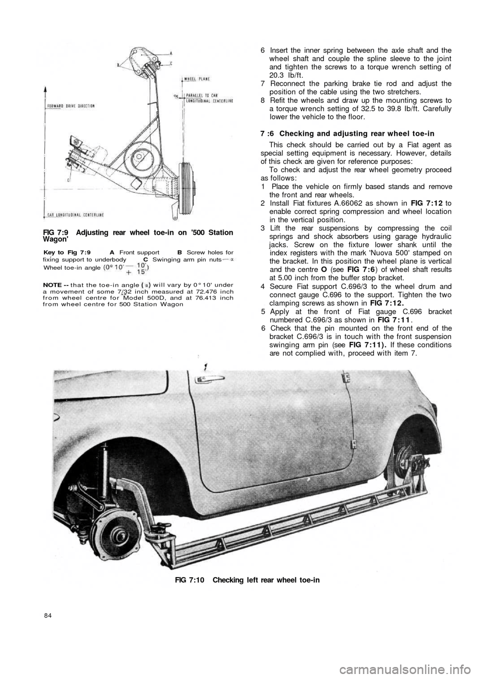 FIAT 500 1967 1.G Workshop Manual FIG 7:9 Adjusting rear wheel toe-in on 500 StationWagon
FIG 7:10 Checking left rear wheel toe-in
84
6 Insert the inner spring between the axle shaft and the
wheel shaft and couple the spline slee FIAT 500 1967 1.G Workshop Manual FIG 7:9 Adjusting rear wheel toe-in on 500 StationWagon
FIG 7:10 Checking left rear wheel toe-in
84
6 Insert the inner spring between the axle shaft and the
wheel shaft and couple the spline slee