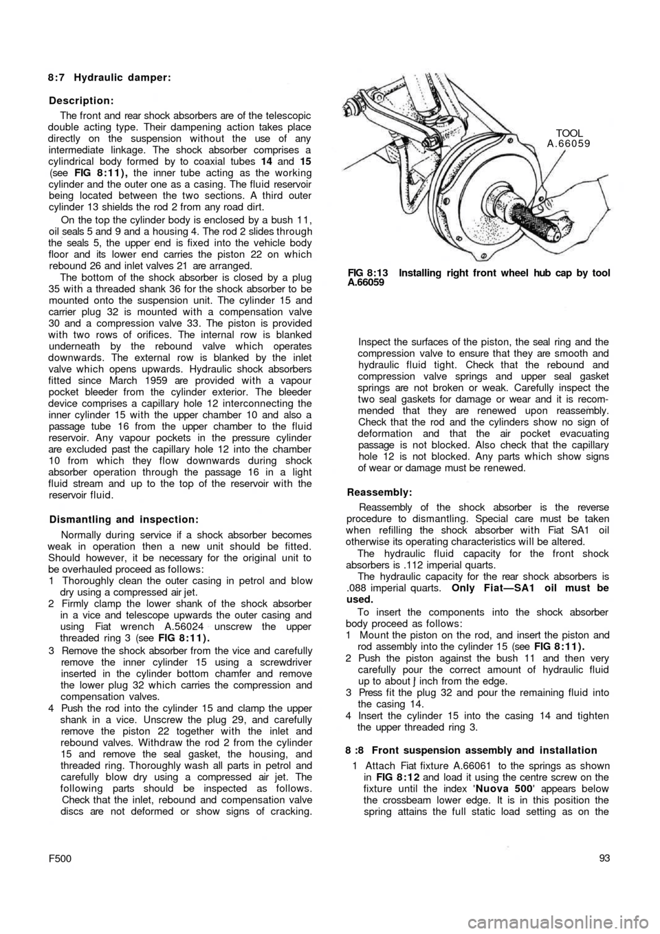 FIAT 500 1959 1.G Workshop Manual 8 : 7 Hydraulic damper:
Description:
The front and rear  shock absorbers are of the telescopic
double acting type. Their dampening action takes place
directly on the suspension without the use of any
