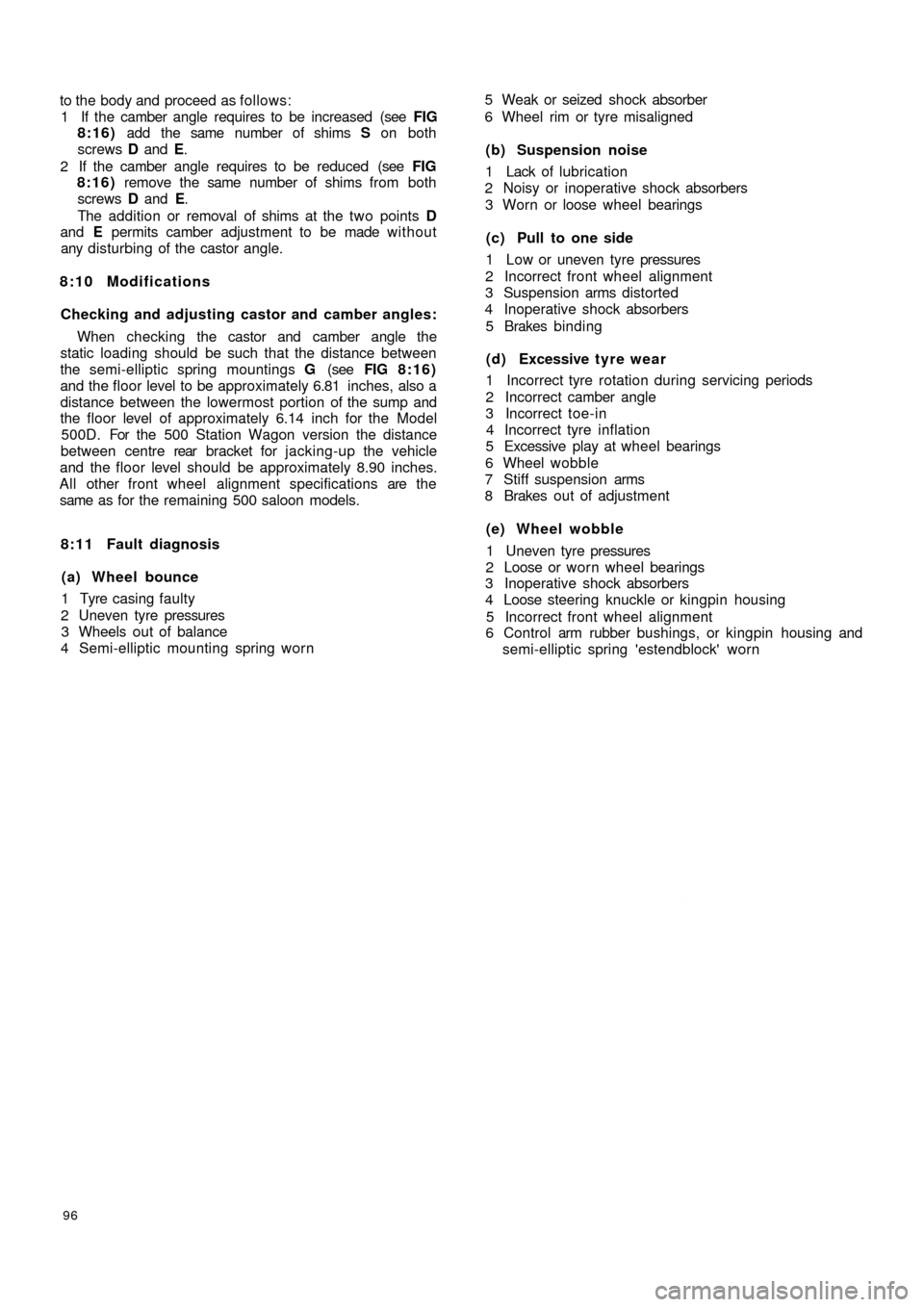 FIAT 500 1967 1.G Workshop Manual to the body and proceed as follows:
1 If the camber angle requires to be increased (see FIG
8:16) add the same number of shims S on both
screws D and E.
2 If the camber angle requires to be red FIAT 500 1967 1.G Workshop Manual to the body and proceed as follows:
1 If the camber angle requires to be increased (see FIG
8:16) add the same number of shims S on both
screws D and E.
2 If the camber angle requires to be red