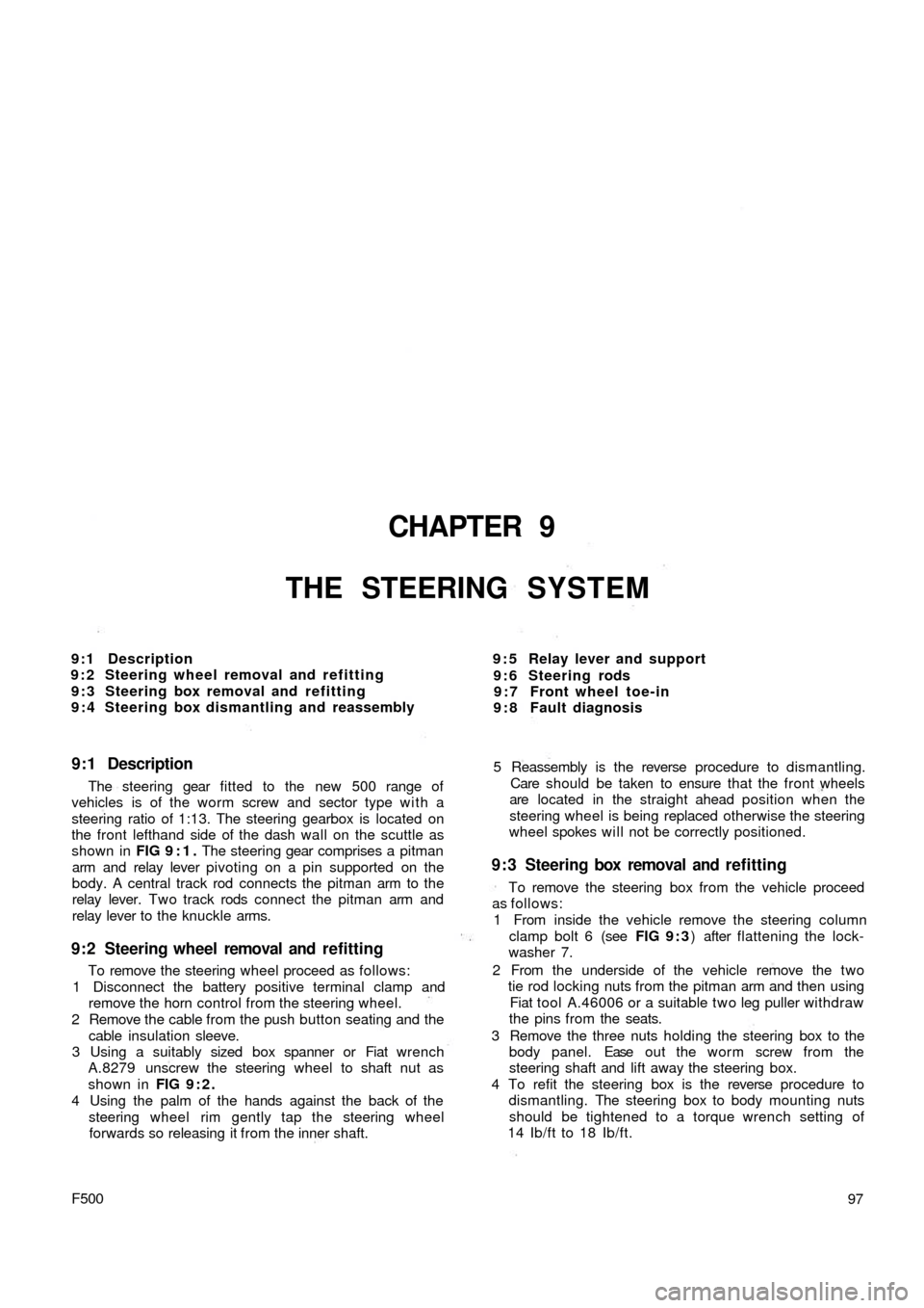 FIAT 500 1957 1.G Workshop Manual CHAPTER 9
THE STEERING SYSTEM
9 : 5 Relay lever and support
9 : 6 Steering rods
9 : 7 Front wheel toe-in
9 : 8 Fault diagnosis 9:1 Description
9 : 2 Steering wheel removal and refitting
9 : 3 Steering FIAT 500 1957 1.G Workshop Manual CHAPTER 9
THE STEERING SYSTEM
9 : 5 Relay lever and support
9 : 6 Steering rods
9 : 7 Front wheel toe-in
9 : 8 Fault diagnosis 9:1 Description
9 : 2 Steering wheel removal and refitting
9 : 3 Steering